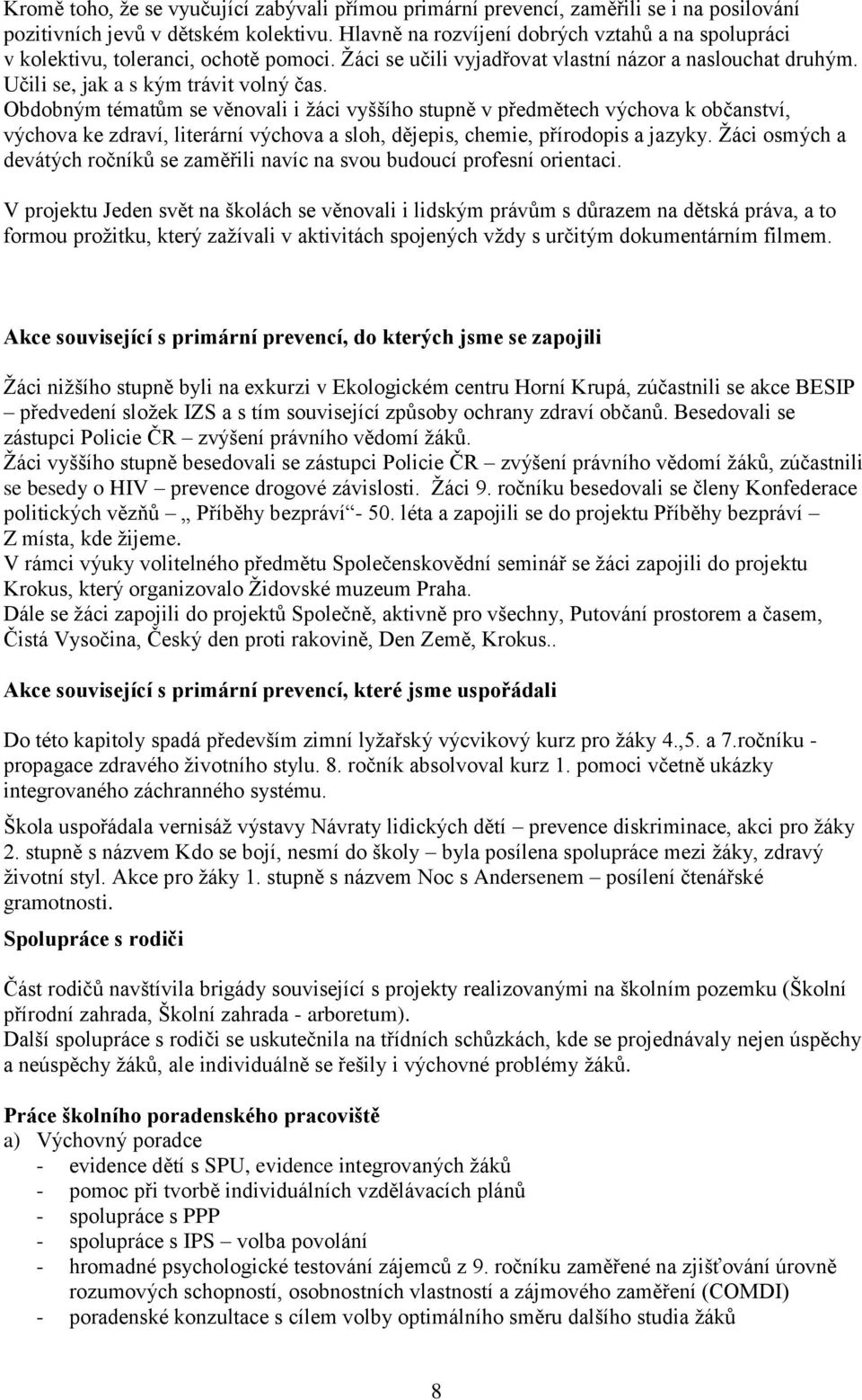 Obdobným tématům se věnovali i ţáci vyššího stupně v předmětech výchova k občanství, výchova ke zdraví, literární výchova a sloh, dějepis, chemie, přírodopis a jazyky.