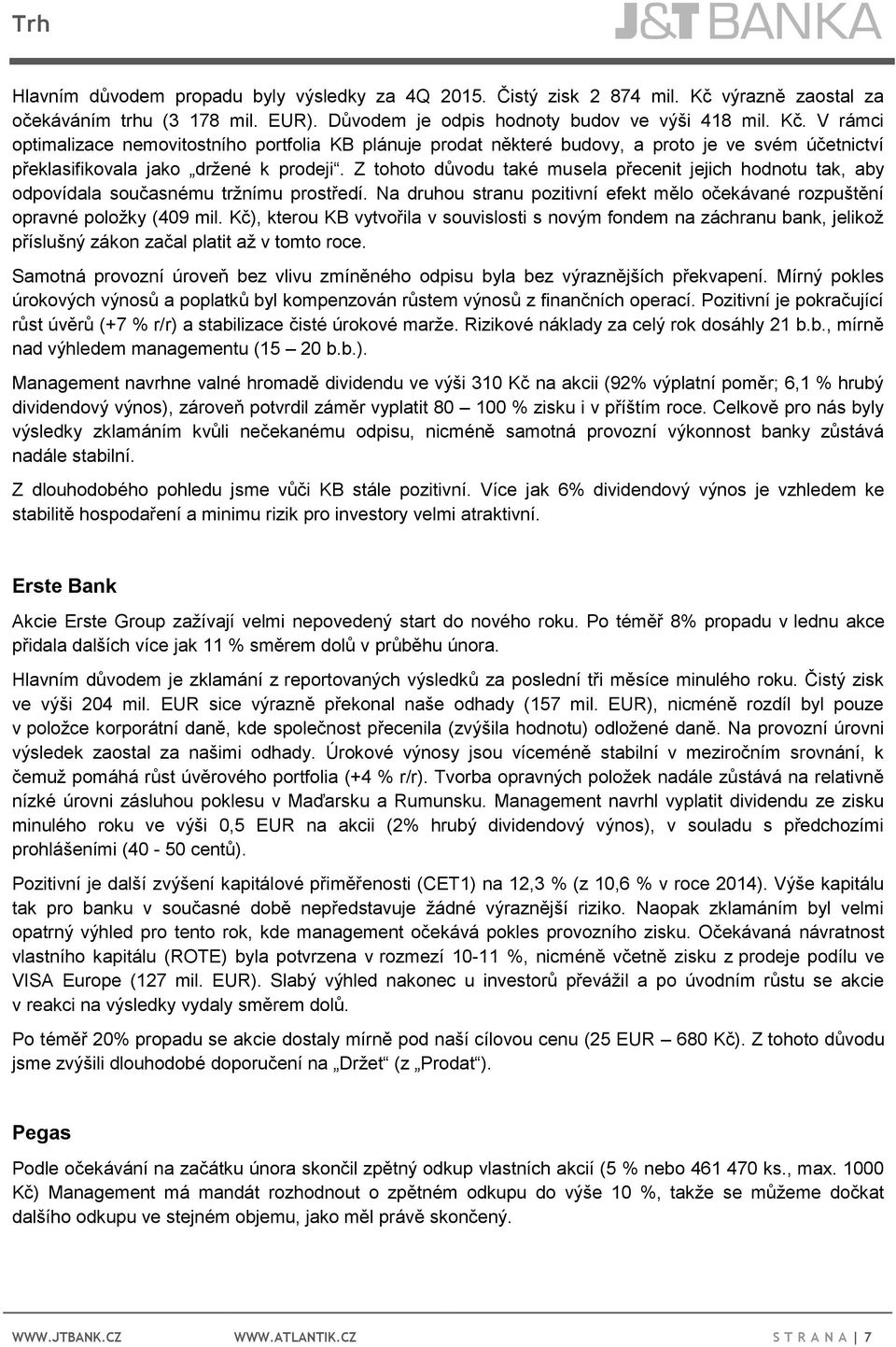 V rámci optimalizace nemovitostního portfolia KB plánuje prodat některé budovy, a proto je ve svém účetnictví překlasifikovala jako držené k prodeji.