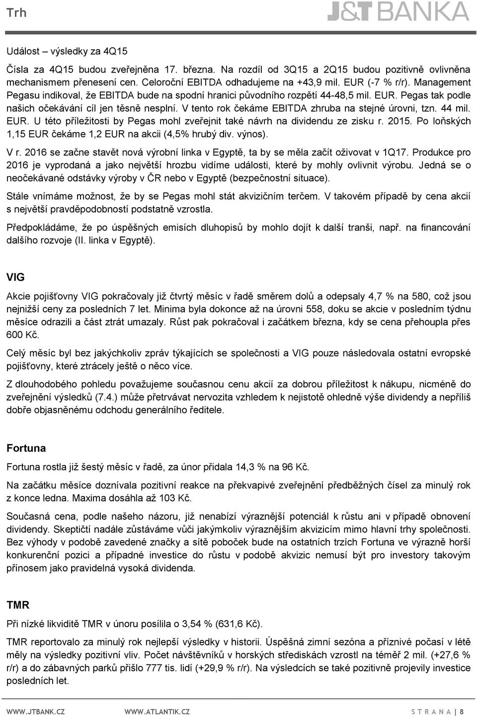 V tento rok čekáme EBITDA zhruba na stejné úrovni, tzn. 44 mil. EUR. U této příležitosti by Pegas mohl zveřejnit také návrh na dividendu ze zisku r. 2015.