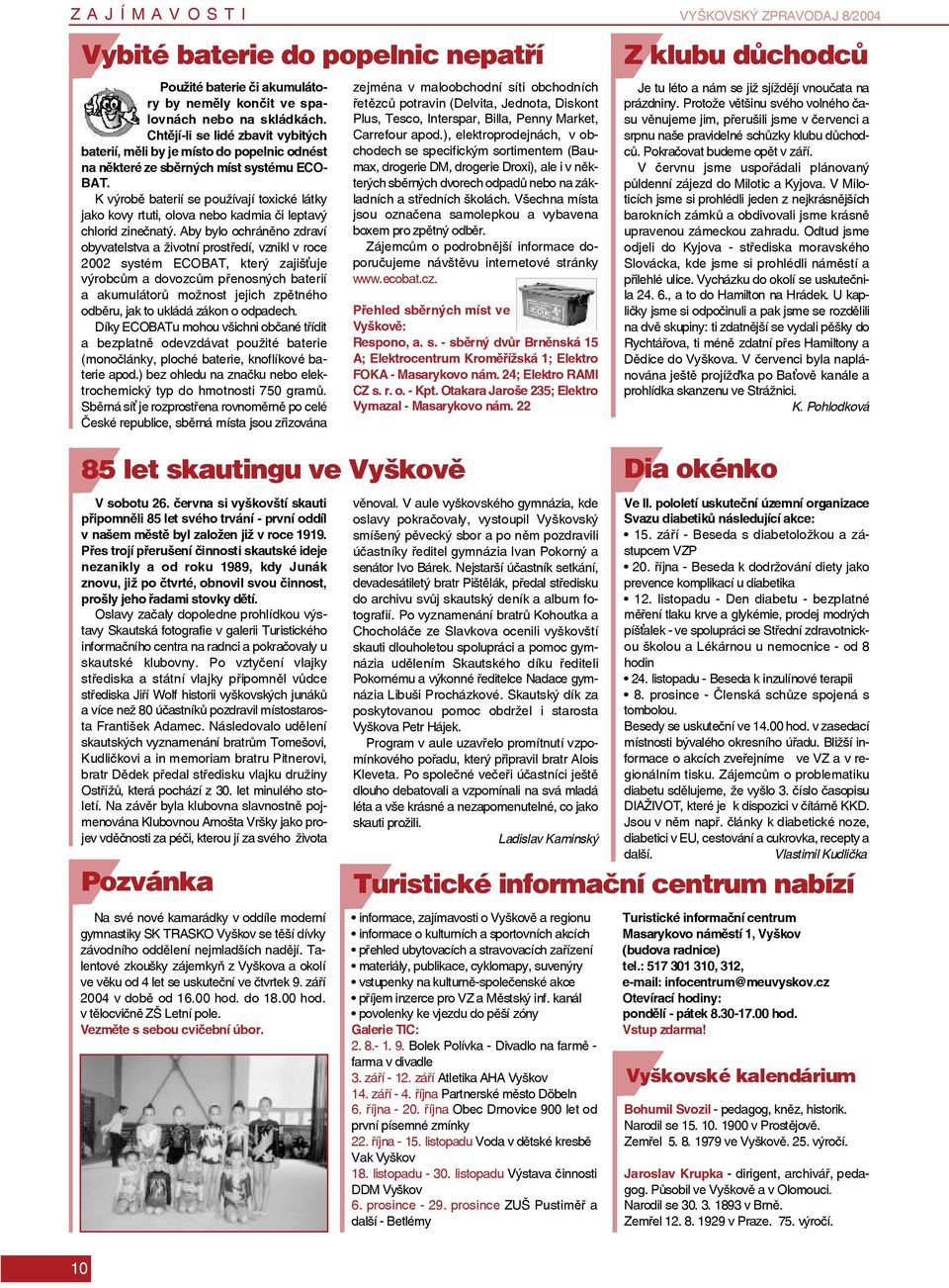 K výrobě baterií se používají toxické látky jako kovy rtuti, olova nebo kadmia či leptavý chlorid zinečnatý.