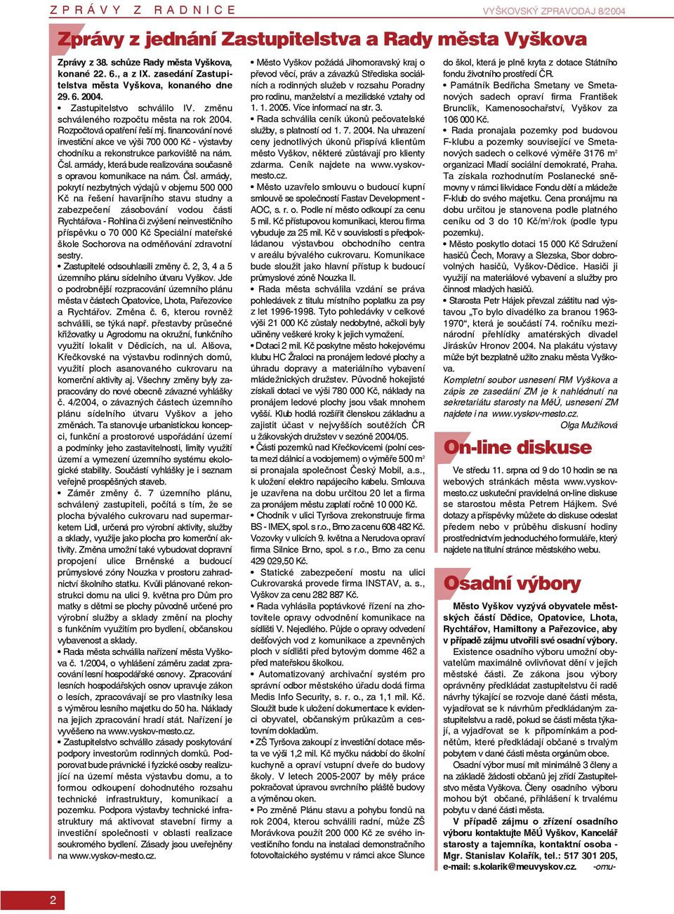financování nové investiční akce ve výši 700 000 Kč - výstavby chodníku a rekonstrukce parkoviště na nám. Čsl.