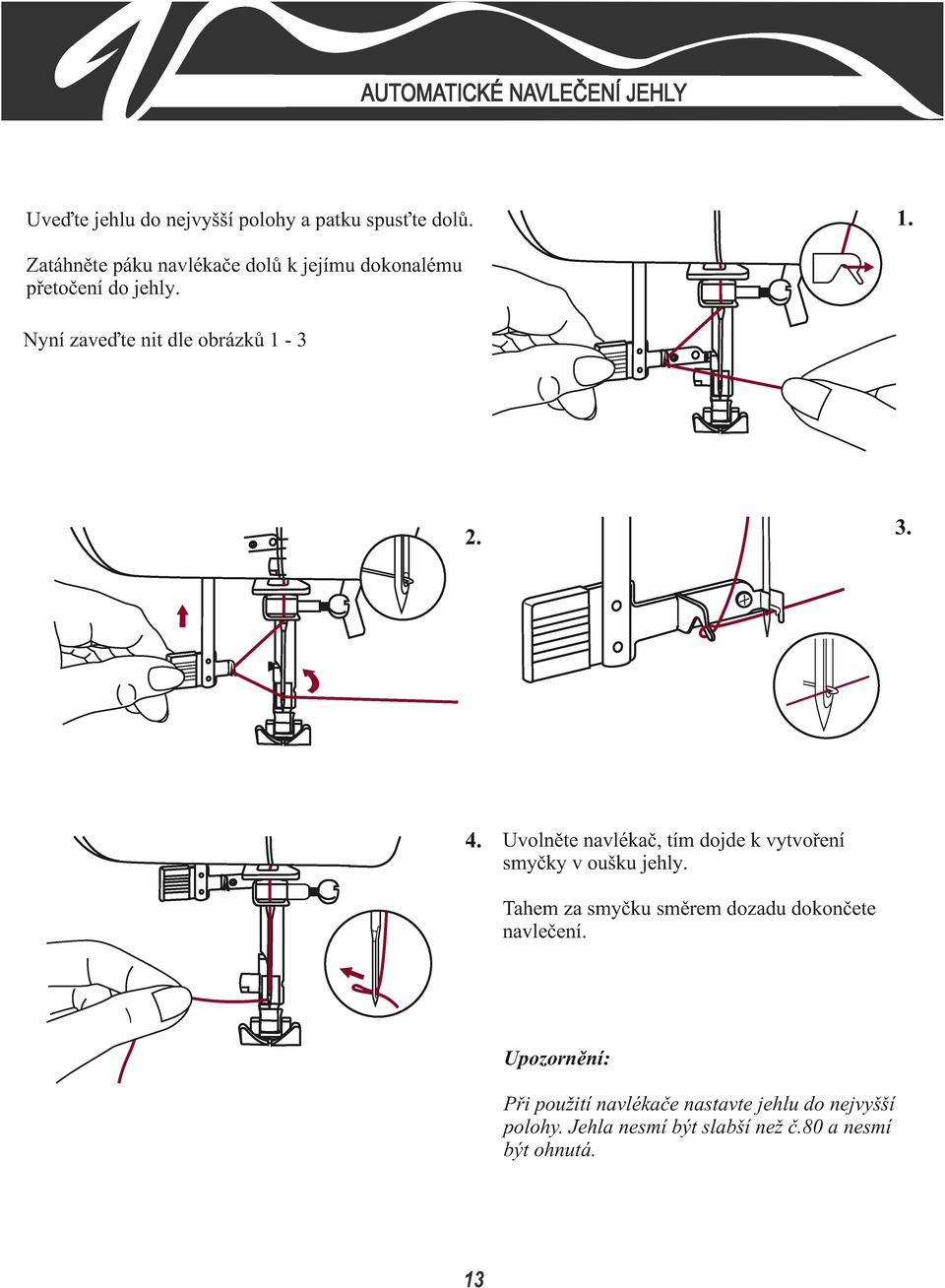 4. Uvolnìte navlékaè, tím dojde k vytvoøení smyèky v oušku jehly.