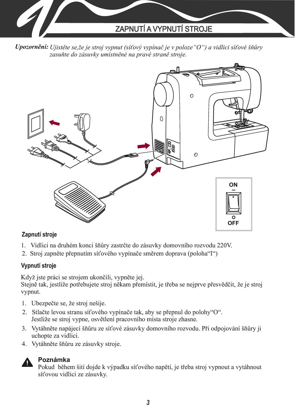 0V. 2. Stroj zapnìte pøepnutím sí ového vypínaèe smìrem doprava (poloha I ) Vypnutí stroje Když jste práci se strojem ukonèili, vypnìte jej.