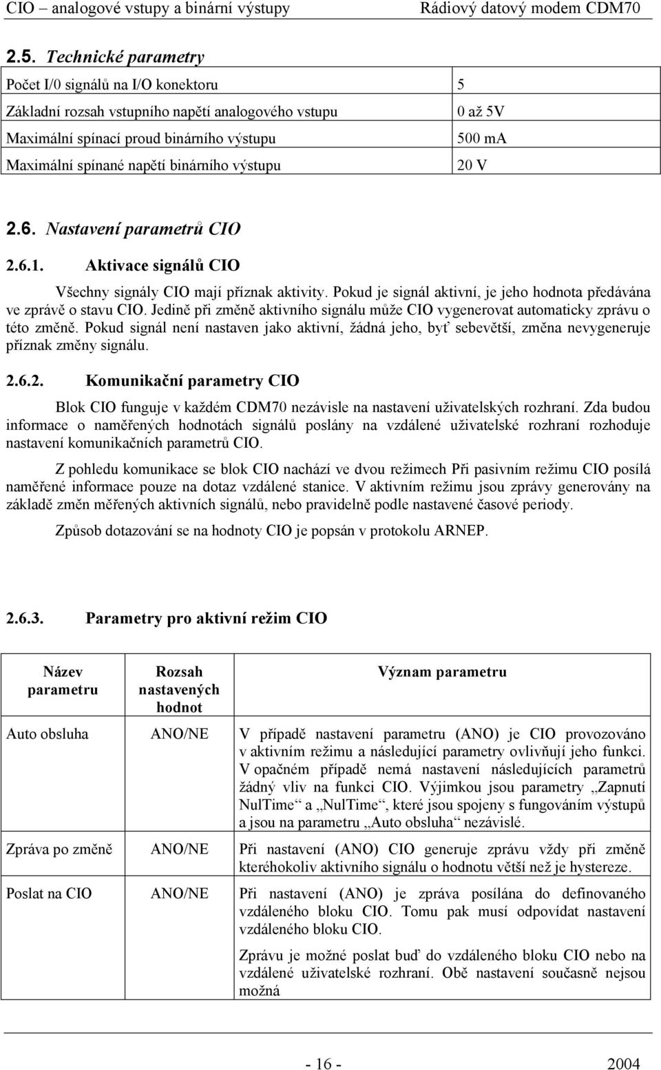 binárního výstupu 20 V 2.6. Nastavení parametrů CIO 2.6.1. Aktivace signálů CIO Všechny signály CIO mají příznak aktivity. Pokud je signál aktivní, je jeho hodnota předávána ve zprávě o stavu CIO.