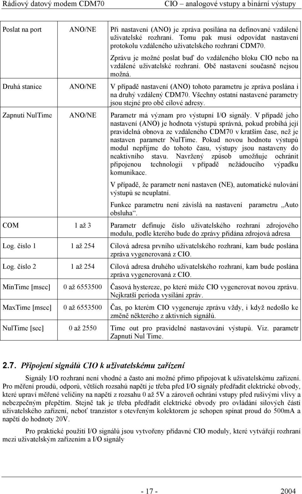 Obě nastavení současně nejsou možná. Druhá stanice ANO/NE V případě nastavení (ANO) tohoto parametru je zpráva poslána i na druhý vzdálený CDM70.