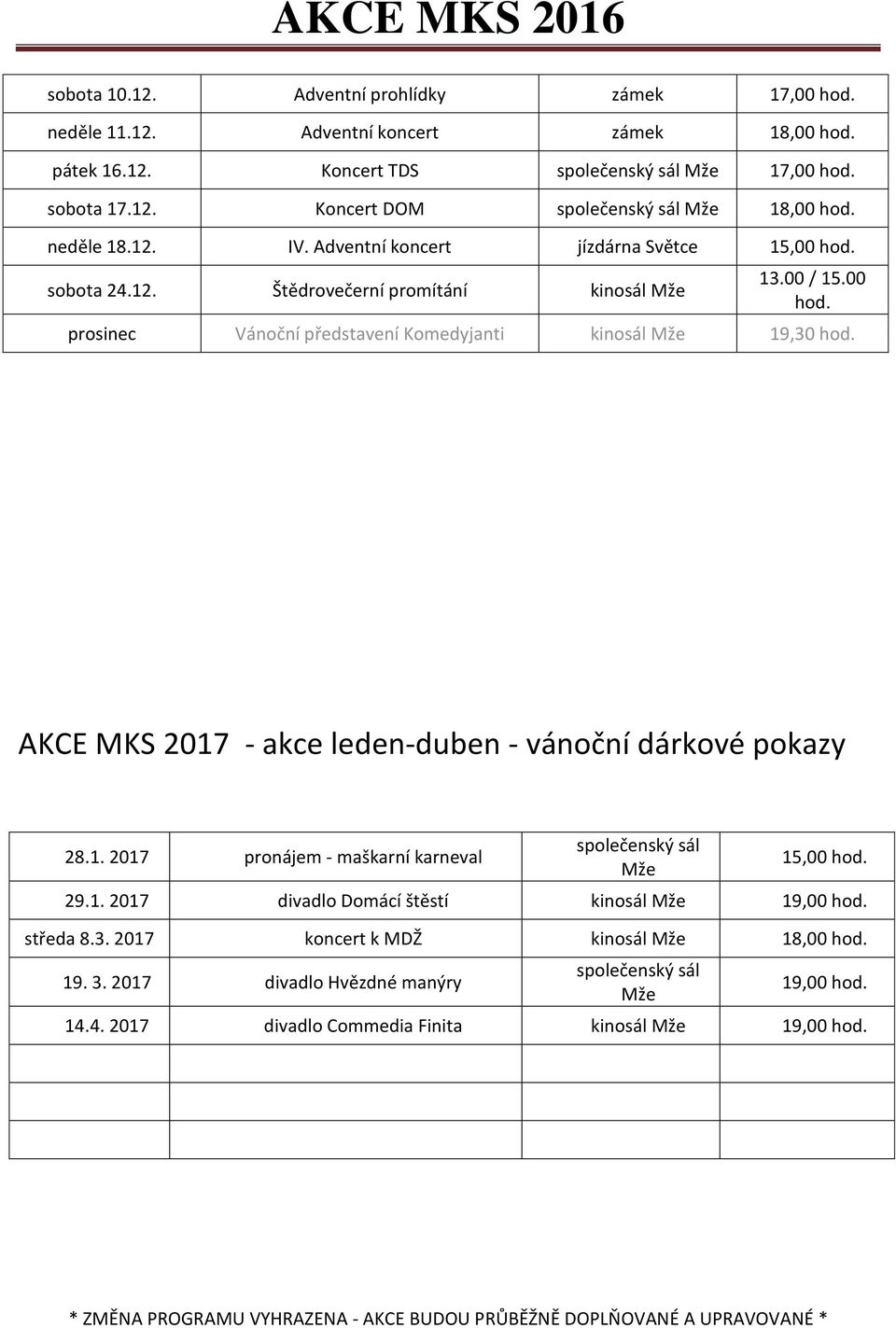 00 prosinec Vánoční představení Komedyjanti 19,30 AKCE MKS 2017 - akce leden-duben - vánoční dárkové pokazy 28.1. 2017 pronájem - maškarní karneval společenský sál Mže 29.