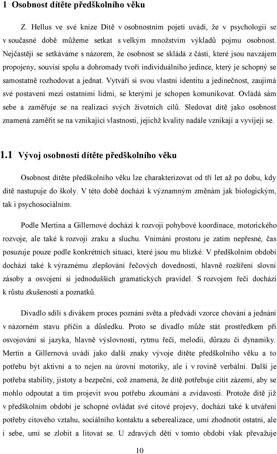 jednat. Vytváří si svou vlastní identitu a jedinečnost, zaujímá své postavení mezi ostatními lidmi, se kterými je schopen komunikovat. Ovládá sám sebe a zaměřuje se na realizaci svých ţivotních cílů.