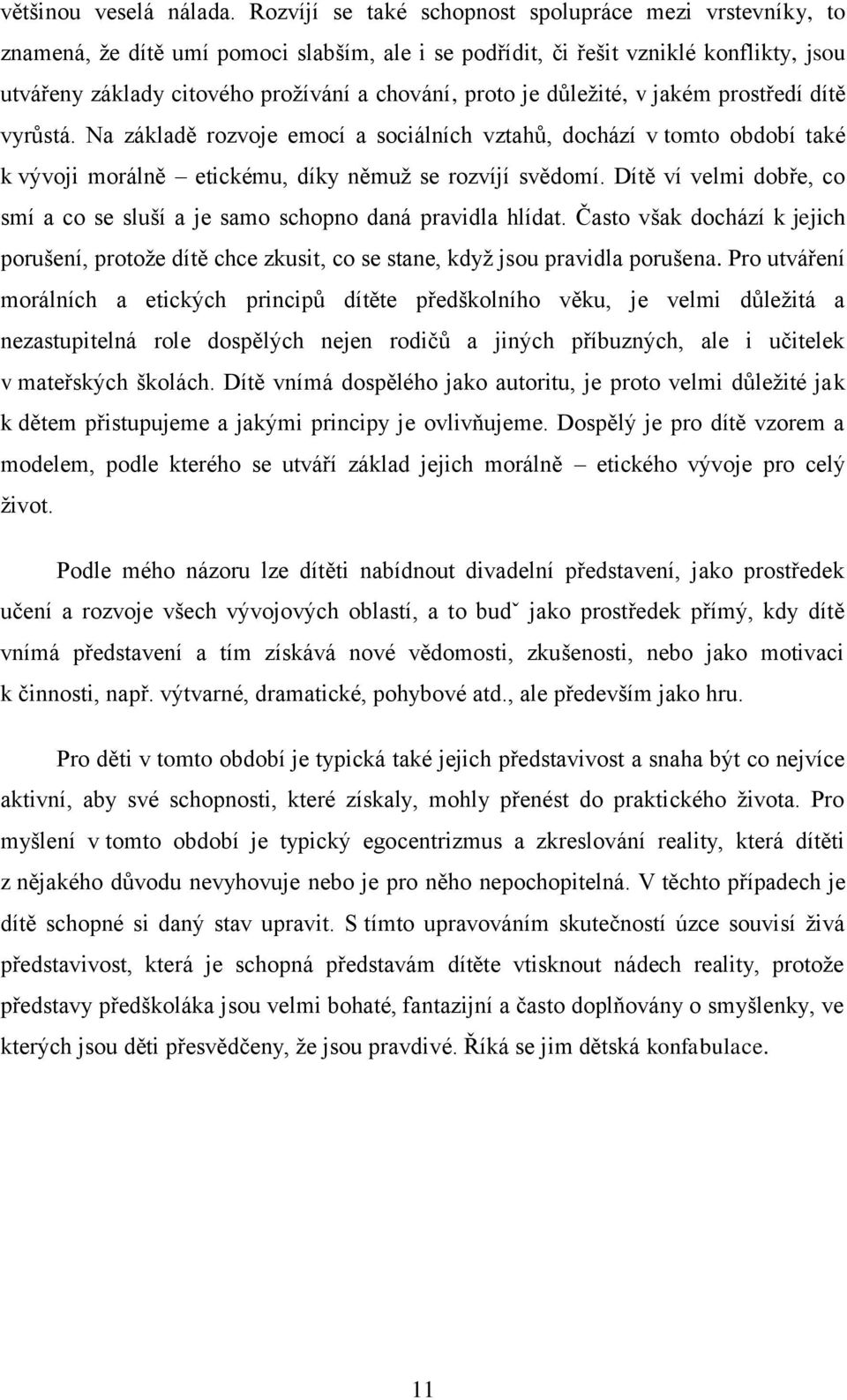 je důleţité, v jakém prostředí dítě vyrůstá. Na základě rozvoje emocí a sociálních vztahů, dochází v tomto období také k vývoji morálně etickému, díky němuţ se rozvíjí svědomí.