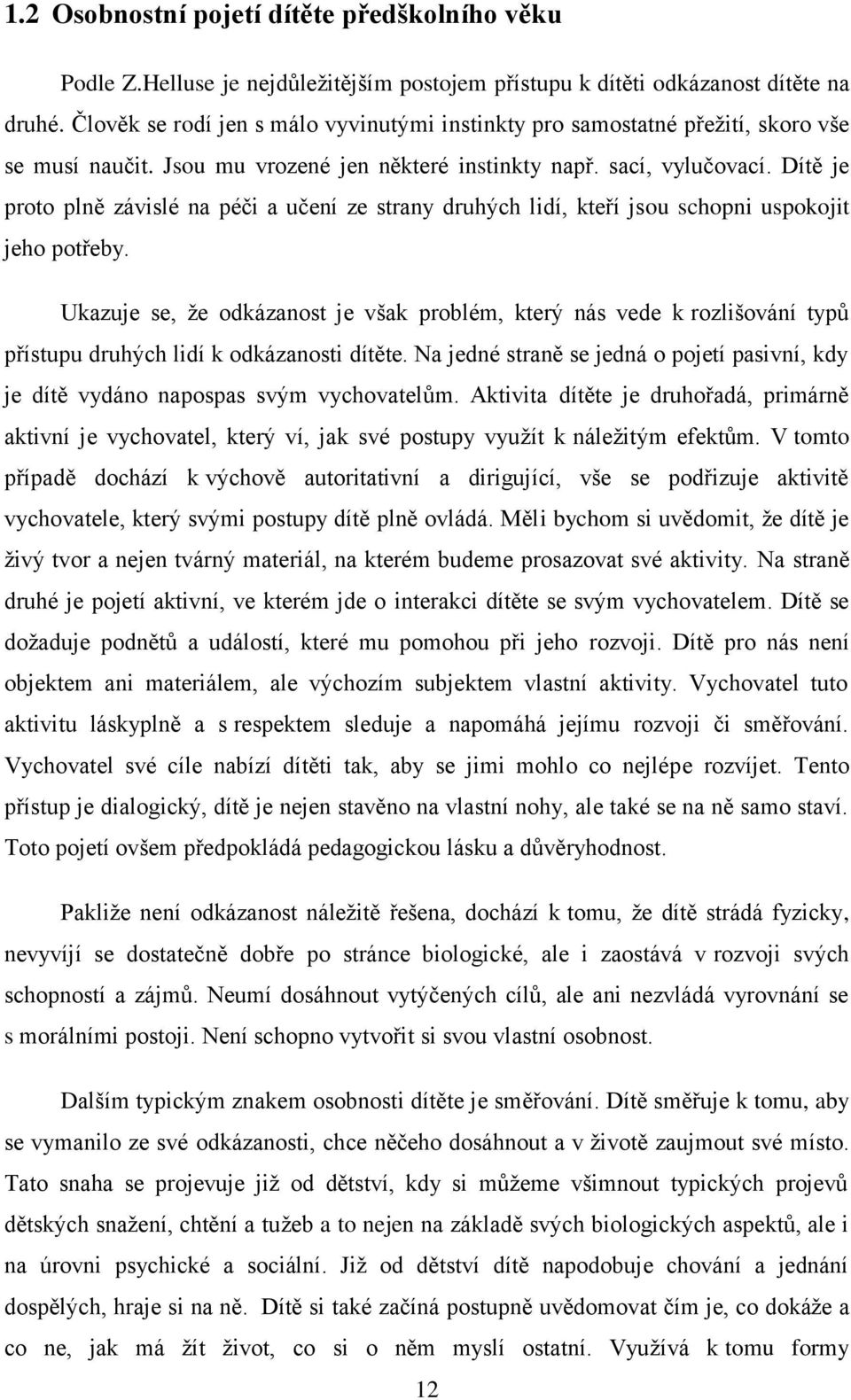 Dítě je proto plně závislé na péči a učení ze strany druhých lidí, kteří jsou schopni uspokojit jeho potřeby.