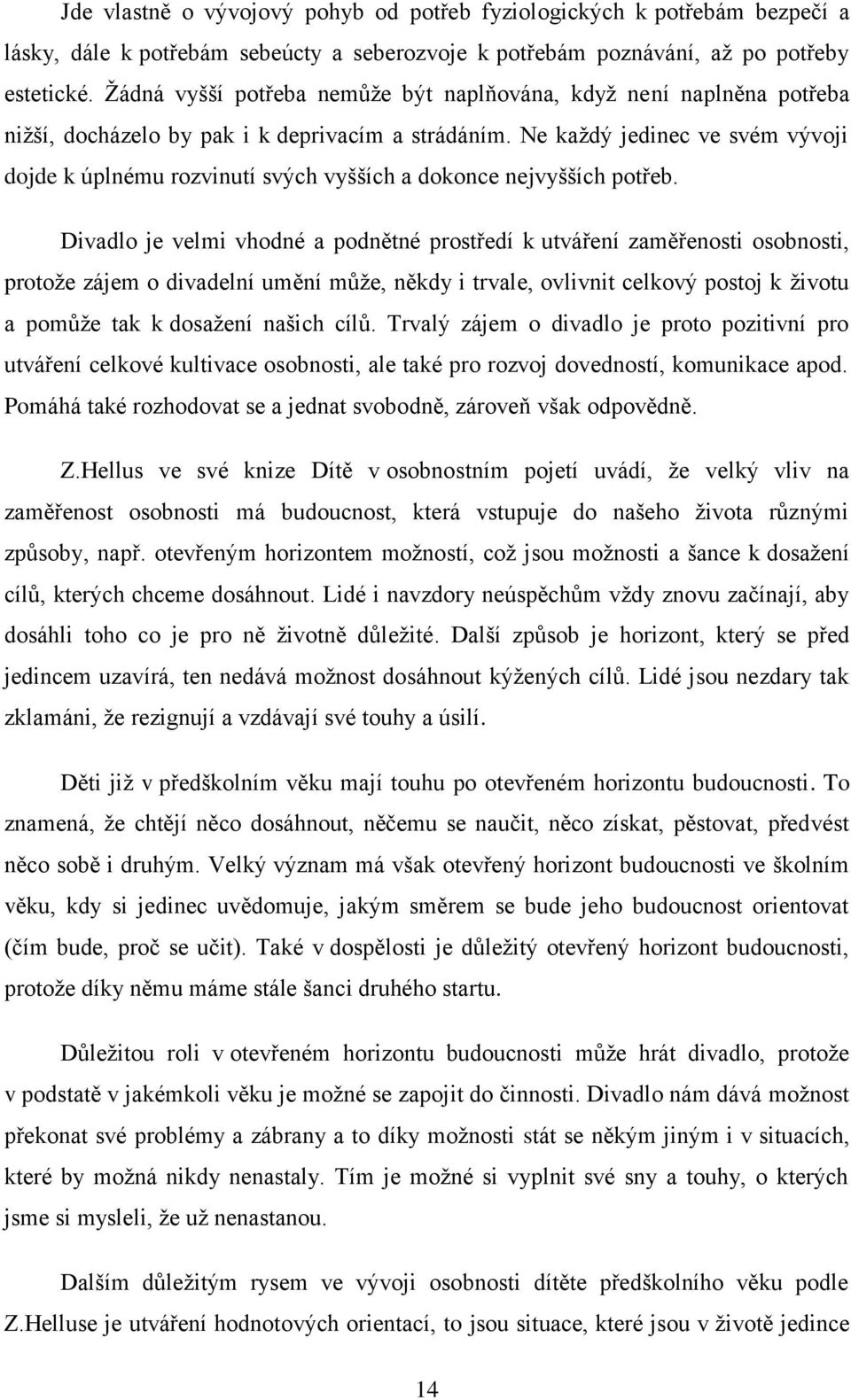 Ne kaţdý jedinec ve svém vývoji dojde k úplnému rozvinutí svých vyšších a dokonce nejvyšších potřeb.