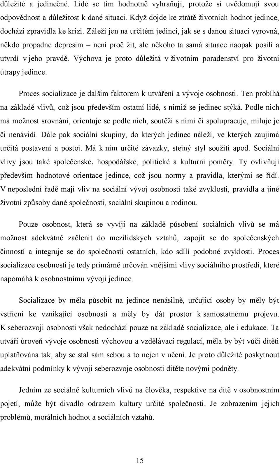 Výchova je proto důleţitá v ţivotním poradenství pro ţivotní útrapy jedince. Proces socializace je dalším faktorem k utváření a vývoje osobnosti.