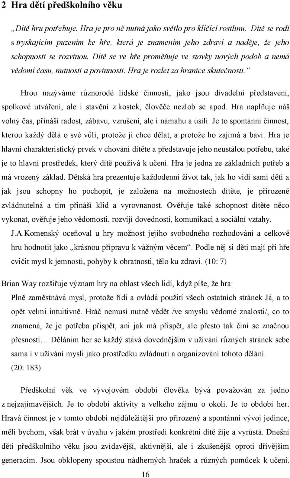 Dítě se ve hře proměňuje ve stovky nových podob a nemá vědomí času, nutnosti a povinnosti. Hra je rozlet za hranice skutečnosti.