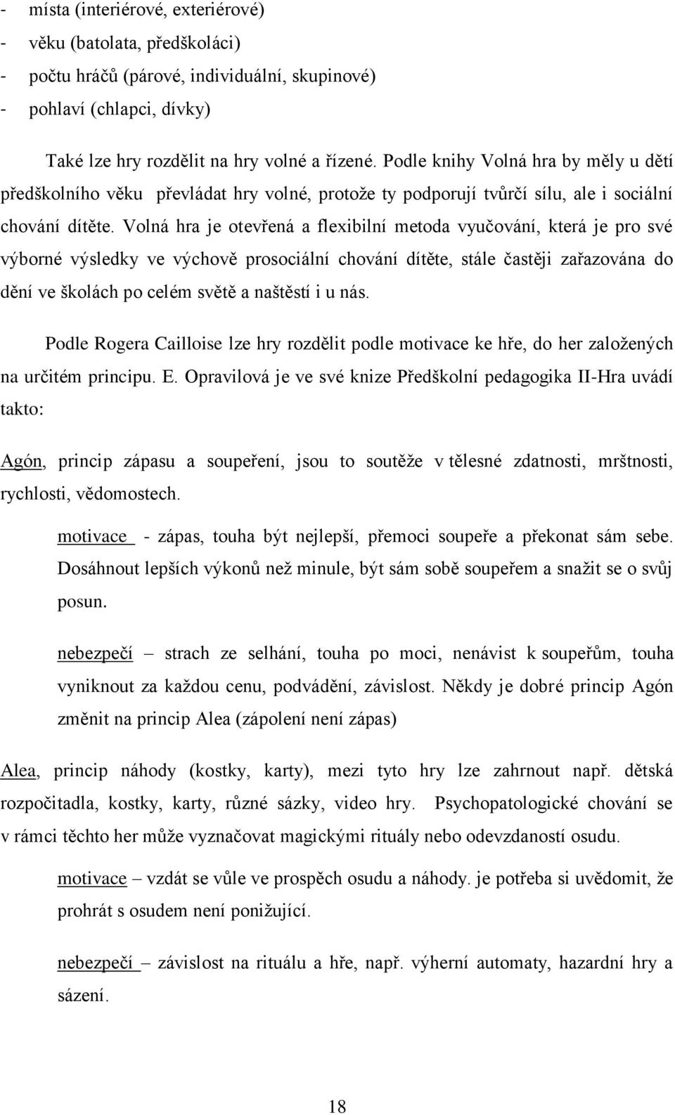 Volná hra je otevřená a flexibilní metoda vyučování, která je pro své výborné výsledky ve výchově prosociální chování dítěte, stále častěji zařazována do dění ve školách po celém světě a naštěstí i u