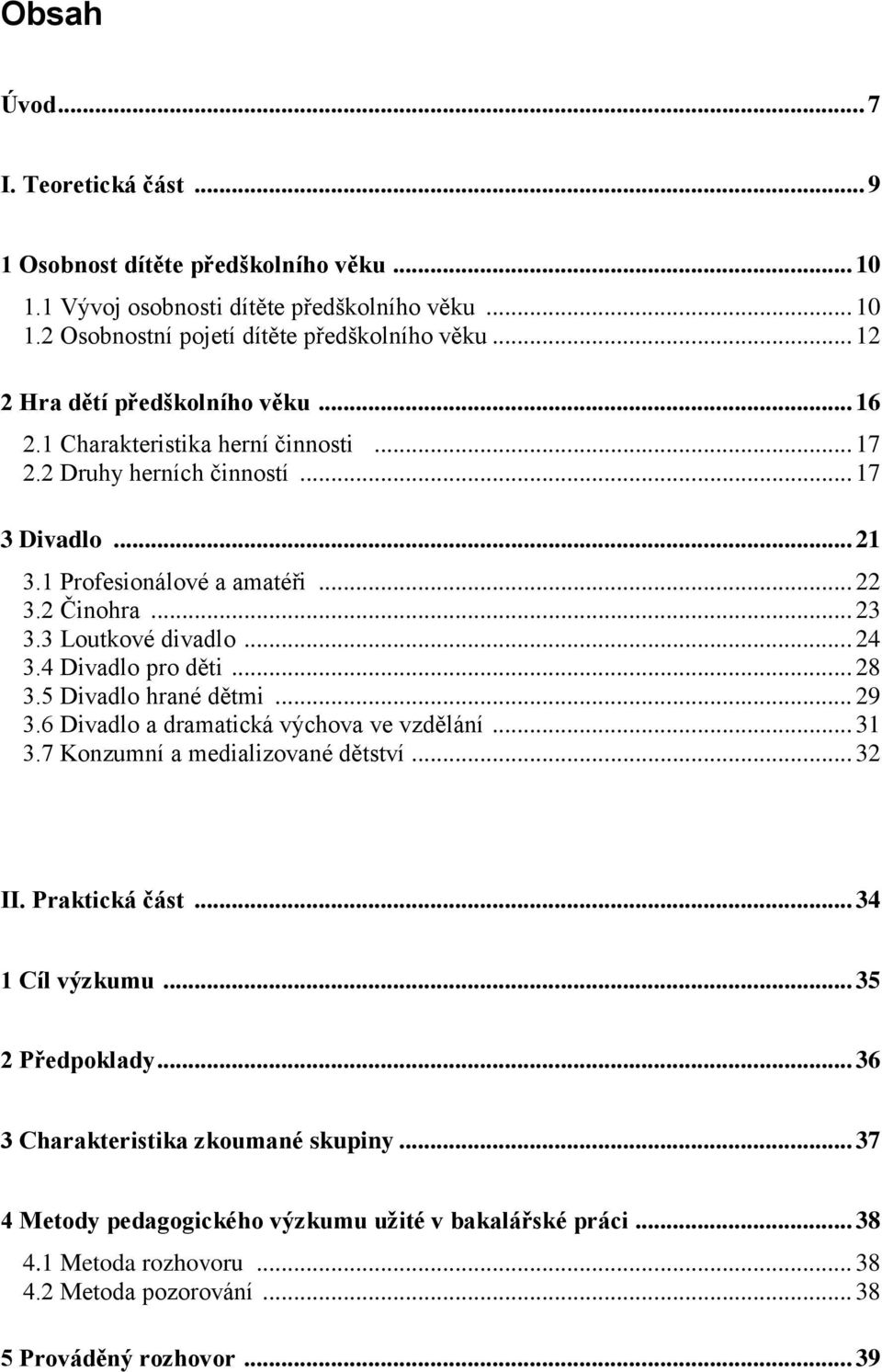 3 Loutkové divadlo... 24 3.4 Divadlo pro děti... 28 3.5 Divadlo hrané dětmi... 29 3.6 Divadlo a dramatická výchova ve vzdělání... 31 3.7 Konzumní a medializované dětství... 32 II. Praktická část.