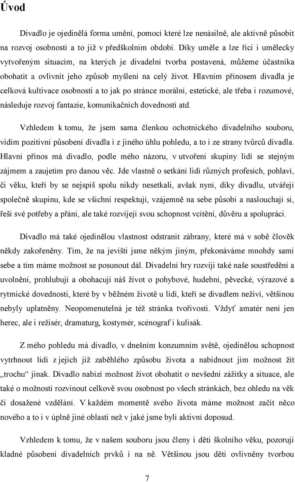 Hlavním přínosem divadla je celková kultivace osobnosti a to jak po stránce morální, estetické, ale třeba i rozumové, následuje rozvoj fantazie, komunikačních dovedností atd.