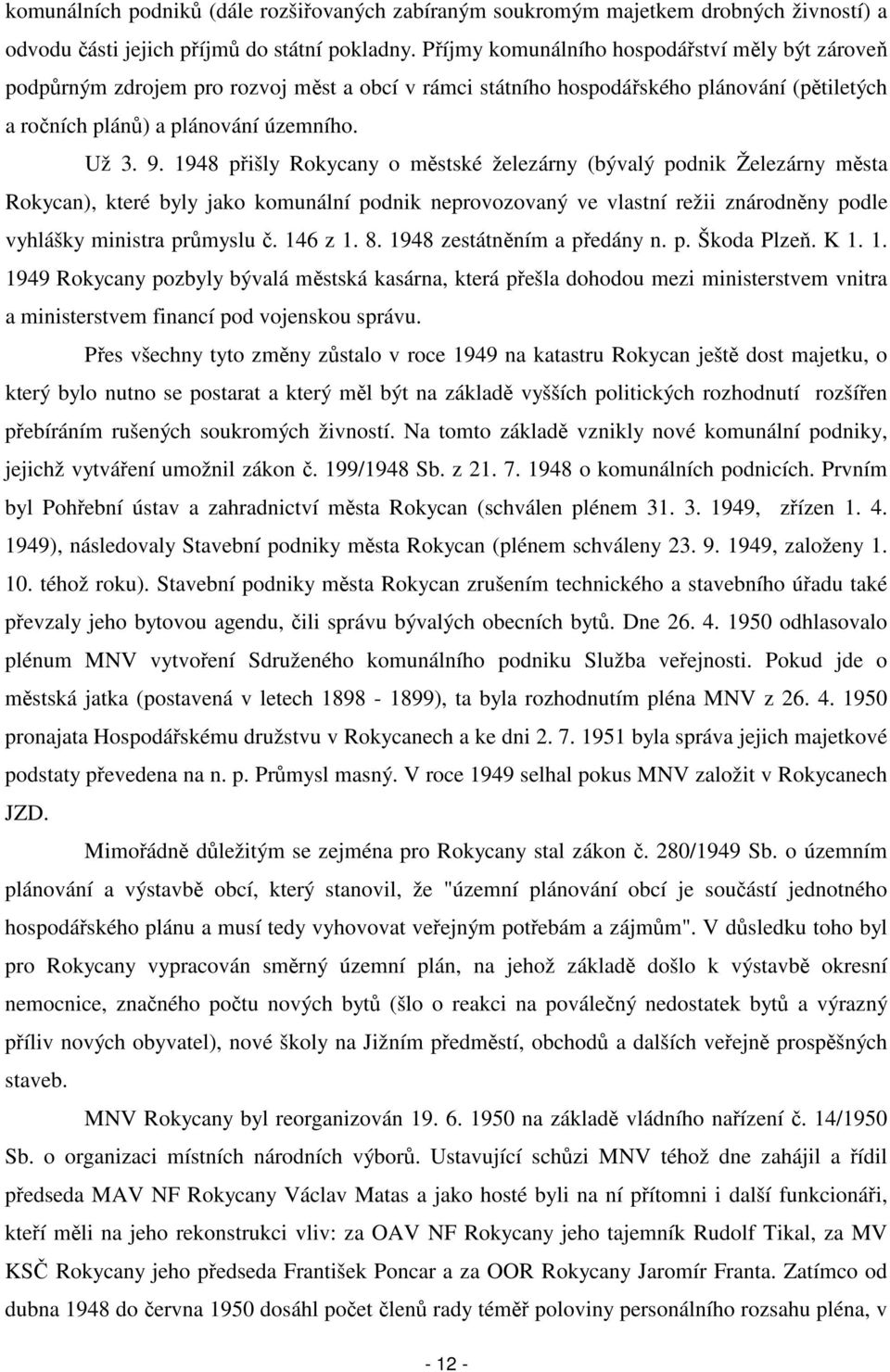 1948 přišly Rokycany o městské železárny (bývalý podnik Železárny města Rokycan), které byly jako komunální podnik neprovozovaný ve vlastní režii znárodněny podle vyhlášky ministra průmyslu 146 z 1.