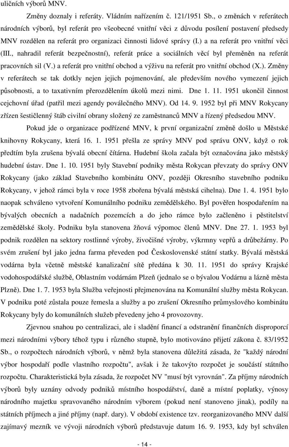 ) a na referát pro vnitřní věci (III., nahradil referát bezpečnostní), referát práce a sociálních věcí byl přeměněn na referát pracovních sil (V.