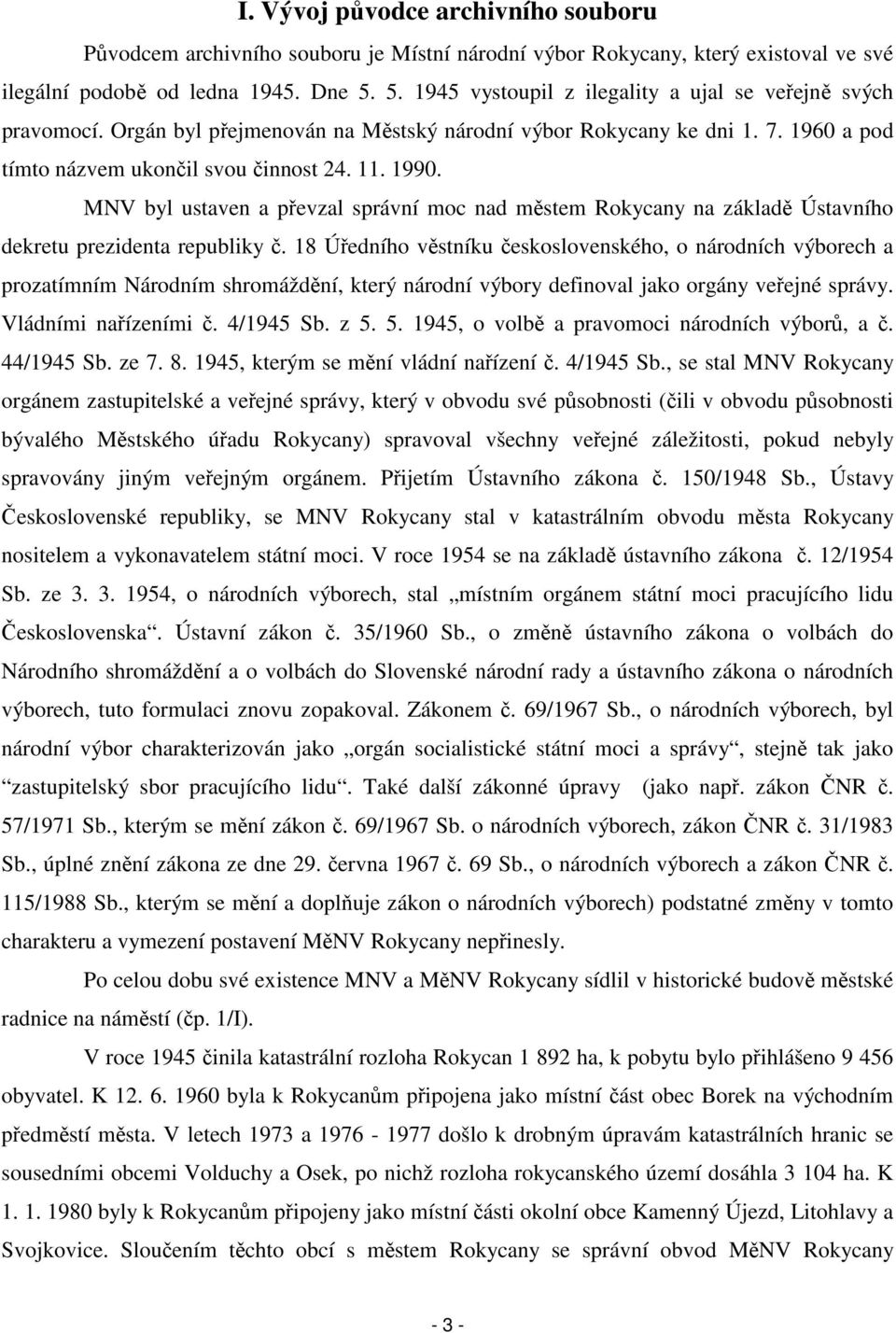 MNV byl ustaven a převzal správní moc nad městem Rokycany na základě Ústavního dekretu prezidenta republiky 18 Úředního věstníku československého, o národních výborech a prozatímním Národním