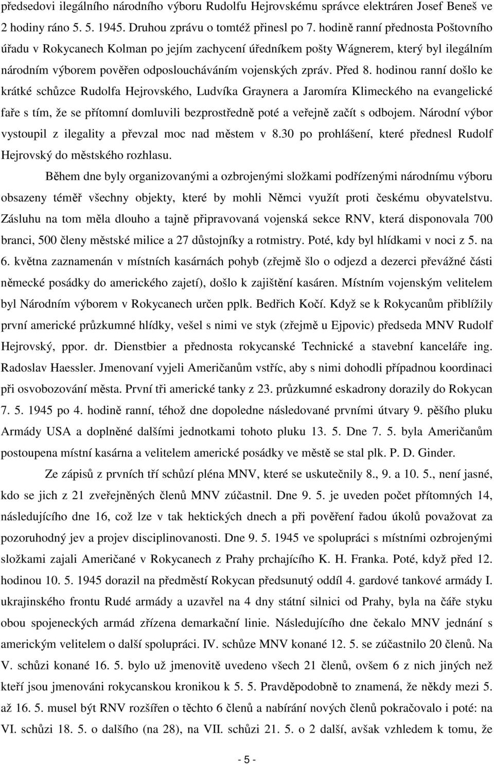 hodinou ranní došlo ke krátké schůzce Rudolfa Hejrovského, Ludvíka Graynera a Jaromíra Klimeckého na evangelické faře s tím, že se přítomní domluvili bezprostředně poté a veřejně začít s odbojem.