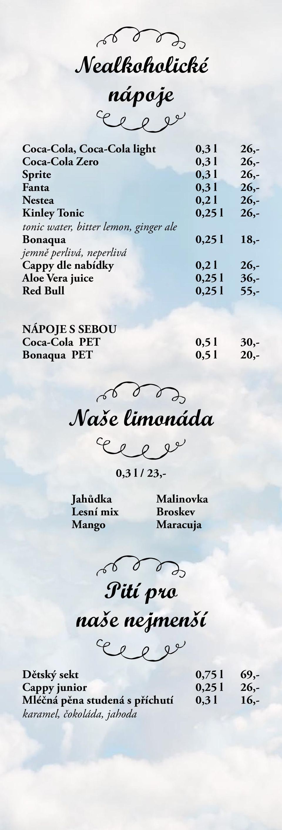 36,- Red Bull 0,25 l 55,- NÁPOJE S SEBOU Coca-Cola PET 0,5 l 30,- Bonaqua PET 0,5 l 20,- Naše limonáda 0,3 l / 23,- Jahůdka Lesní mix Mango Malinovka