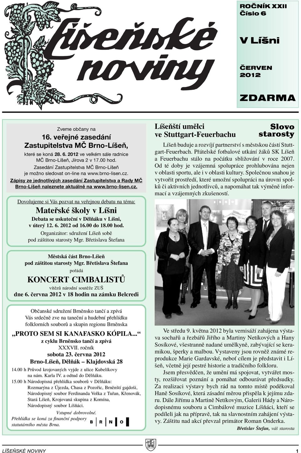 Z pisy ze jednotliv ch zased nì Zastupitelstva a Rady M» Brno-LÌöeÚ naleznete aktu lnï na www.brno-lisen.cz.