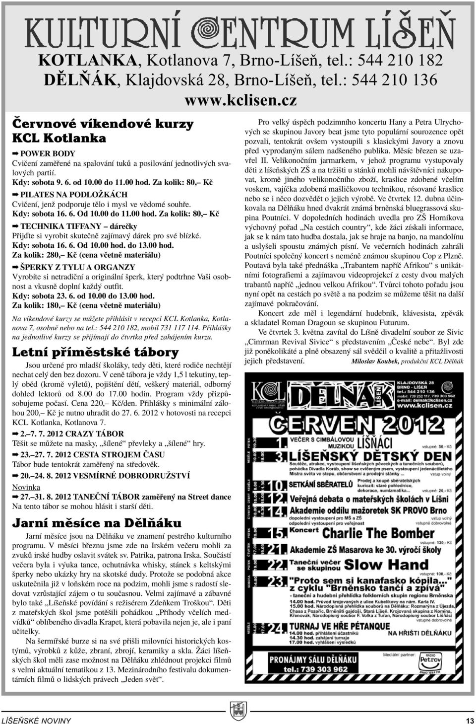 Za kolik: 80,ñ KË PILATES NA PODLOéK CH CviËenÌ, jenû podporuje tïlo i mysl ve vïdomè souh e. Kdy: sobota 16. 6. Od 10.00 do 11.00 hod.