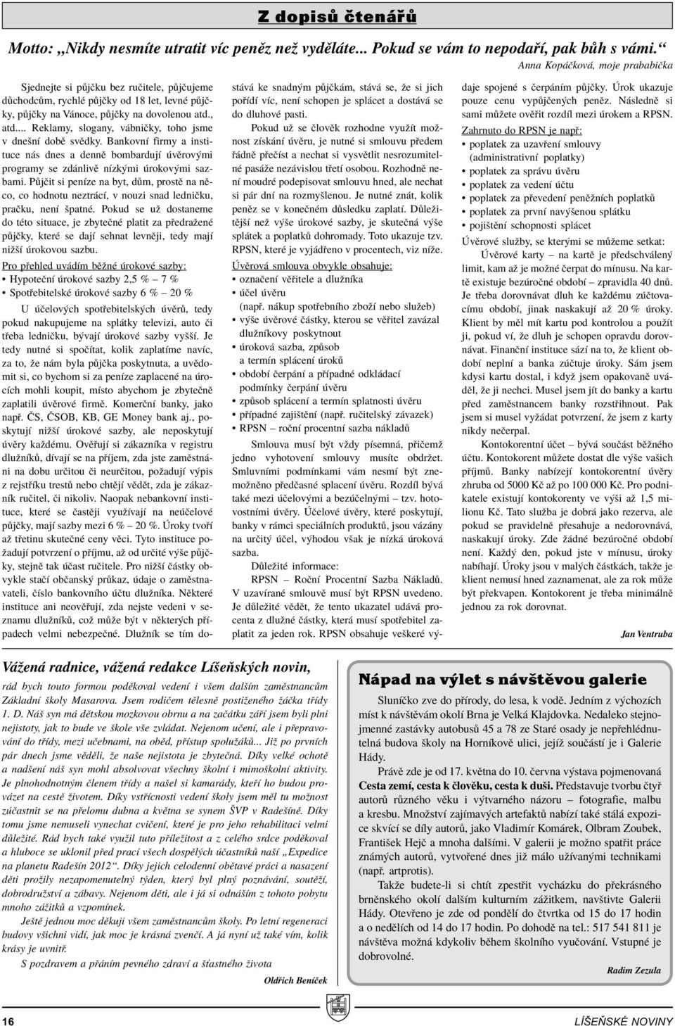 .. Reklamy, slogany, v bniëky, toho jsme v dneönì dobï svïdky. BankovnÌ firmy a instituce n s dnes a dennï bombardujì vïrov mi programy se zd nlivï nìzk mi rokov mi sazbami.