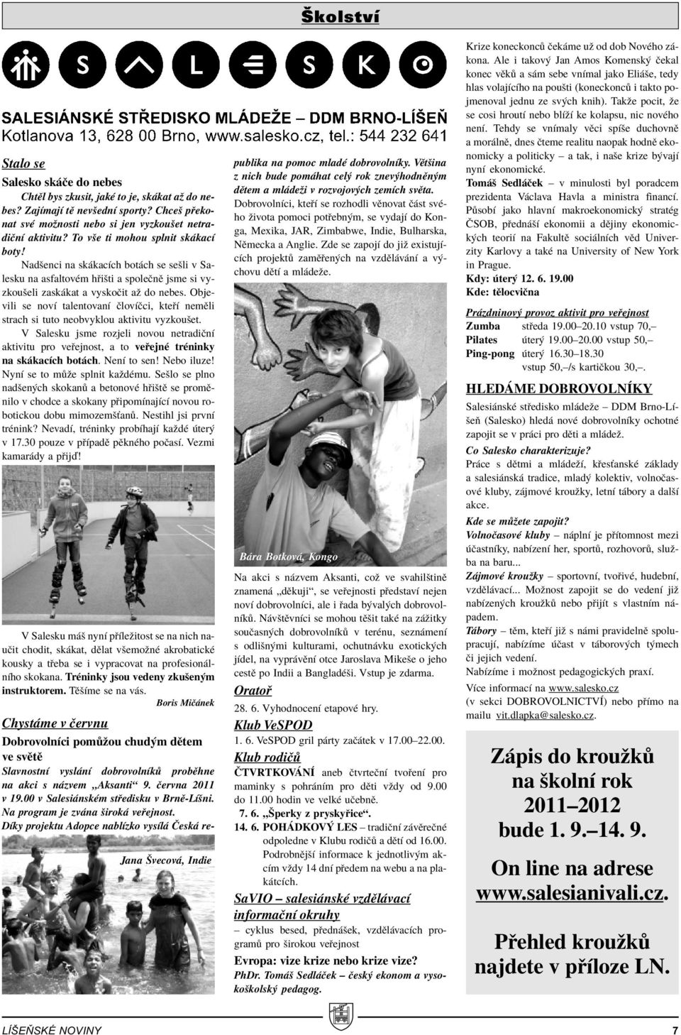 Objevili se novì talentovanì ËlovÌËci, kte Ì nemïli strach si tuto neobvyklou aktivitu vyzkouöet.