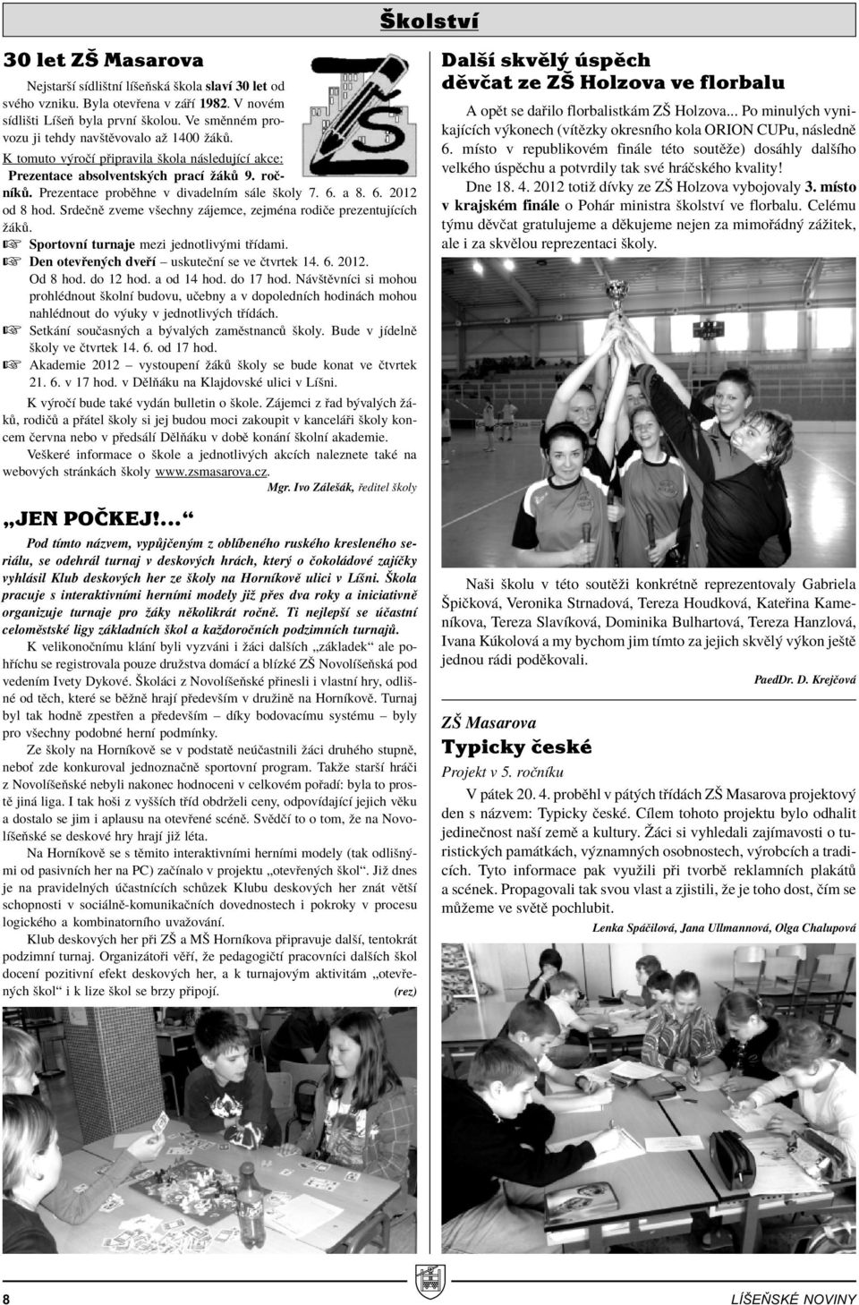6. a 8. 6. 2012 od 8 hod. SrdeËnÏ zveme vöechny z jemce, zejmèna rodiëe prezentujìcìch û k. SportovnÌ turnaje mezi jednotliv mi t Ìdami. Den otev en ch dve Ì ñ uskuteënì se ve Ëtvrtek 14. 6. 2012. Od 8 hod.
