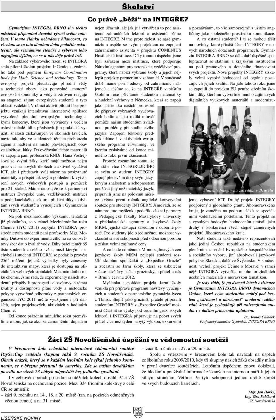 Na z kladï v bïrovèho ÌzenÌ se INTEGRA stala pilotnì ökolou projektu InGenious, zn mèho takè pod pojmem European Coordination body for Math, Science and technology.