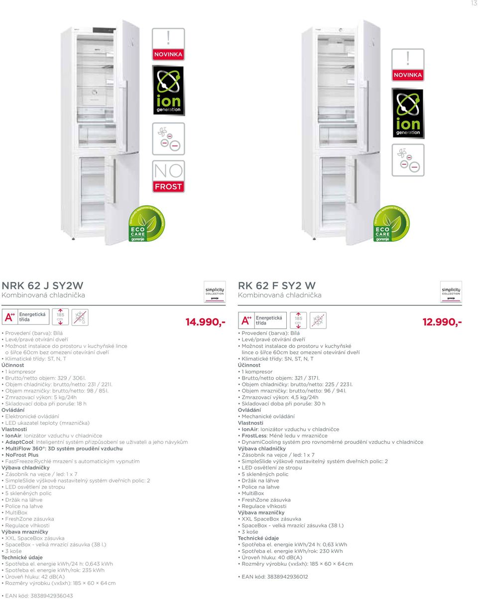 Zmrazovací výkon: 5 kg/24h Skladovací doba při poruše: 18 h Ovládání Elektronické ovládání LED ukazatel teploty (mraznička) Vlastnosti IonAir: Ionizátor vzduchu v chladničce AdaptCool: Inteligentní