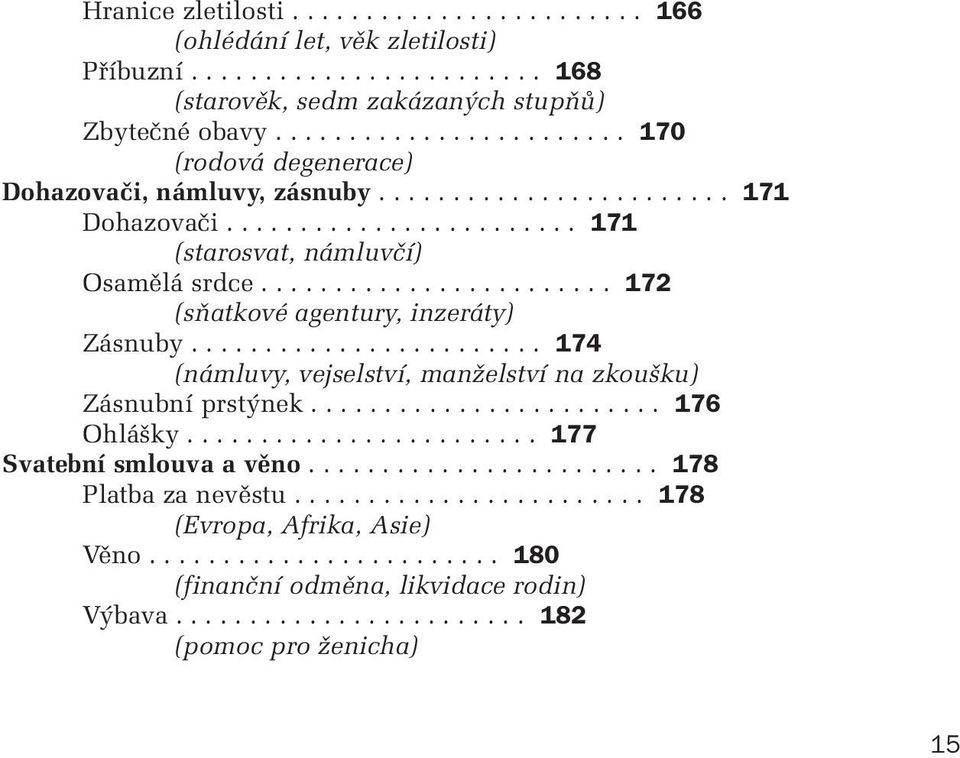 ....................... 172 (sàatkové agentury, inzeráty) Zásnuby........................ 174 (námluvy, vejselství, manïelství na zkou ku) Zásnubní prst nek........................ 176 Ohlá ky.