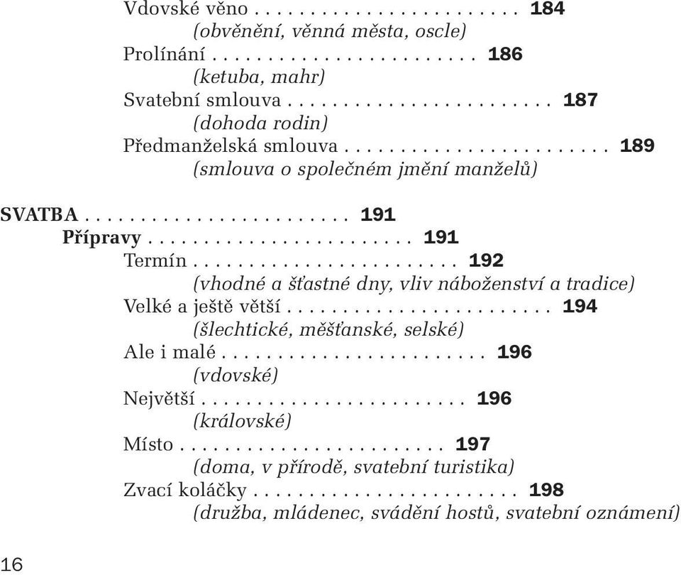 ....................... 192 (vhodné a Èastné dny, vliv náboïenství a tradice) Velké a je tû vût í........................ 194 ( lechtické, mû Èanské, selské) Ale i malé........................ 196 (vdovské) Nejvût í.