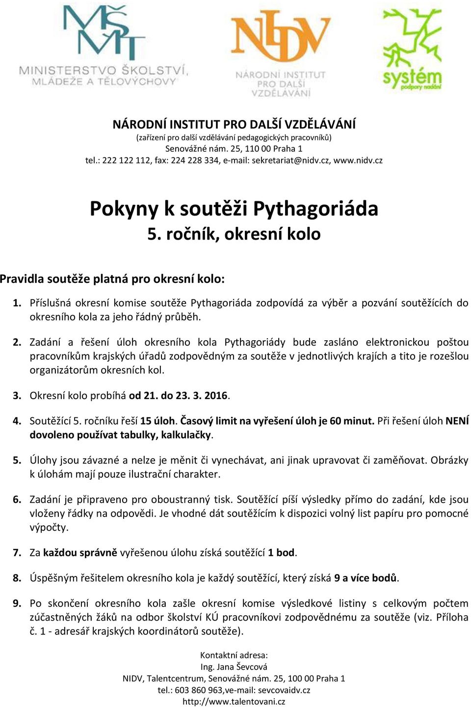 Příslušná okresní komise soutěže Pythagoriáda zodpovídá za výběr a pozvání soutěžících do okresního kola za jeho řádný průběh. 2.