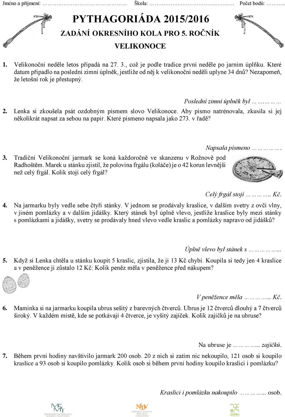 Poslední zimní úplněk byl. 2. Lenka si zkoušela psát ozdobným písmem slovo Velikonoce. Aby písmo natrénovala, zkusila si jej několikrát napsat za sebou na papír. Které písmeno napsala jako 273.
