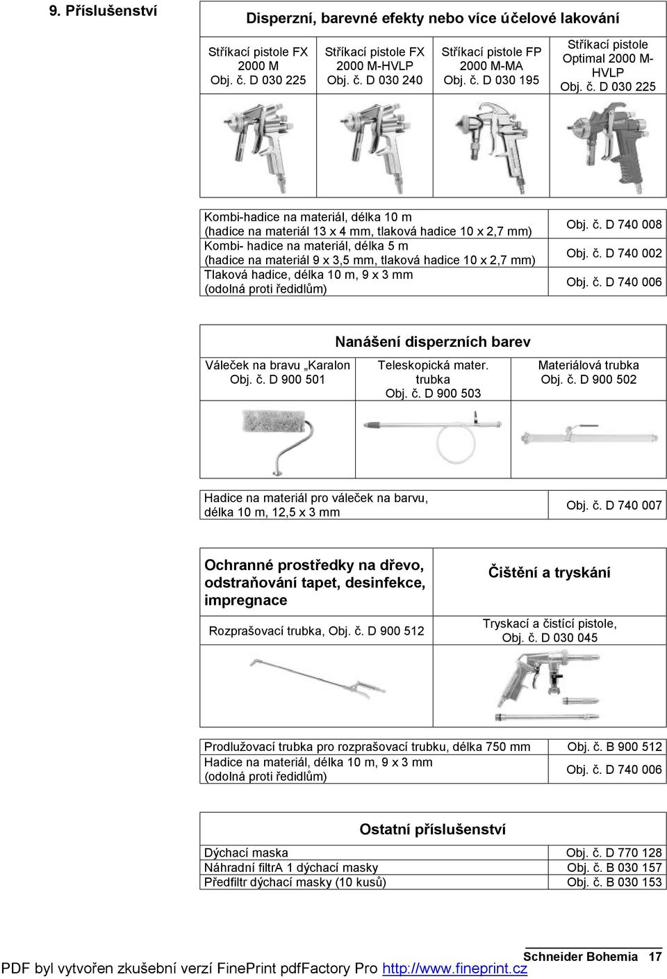 2,7 mm) Tlaková hadice, délka 10 m, 9 x 3 mm (odolná proti ředidlům) Obj. č. D 740 008 Obj. č. D 740 002 Obj. č. D 740 006 Váleček na bravu Karalon Obj. č. D 900 501 Nanášení disperzních barev Teleskopická mater.