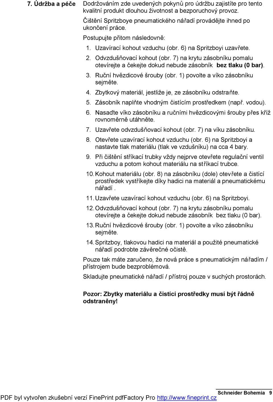 7) na krytu zásobníku pomalu otevírejte a čekejte dokud nebude zásobník bez tlaku (0 bar). 3. Ruční hvězdicové šrouby (obr. 1) povolte a víko zásobníku sejměte. 4.