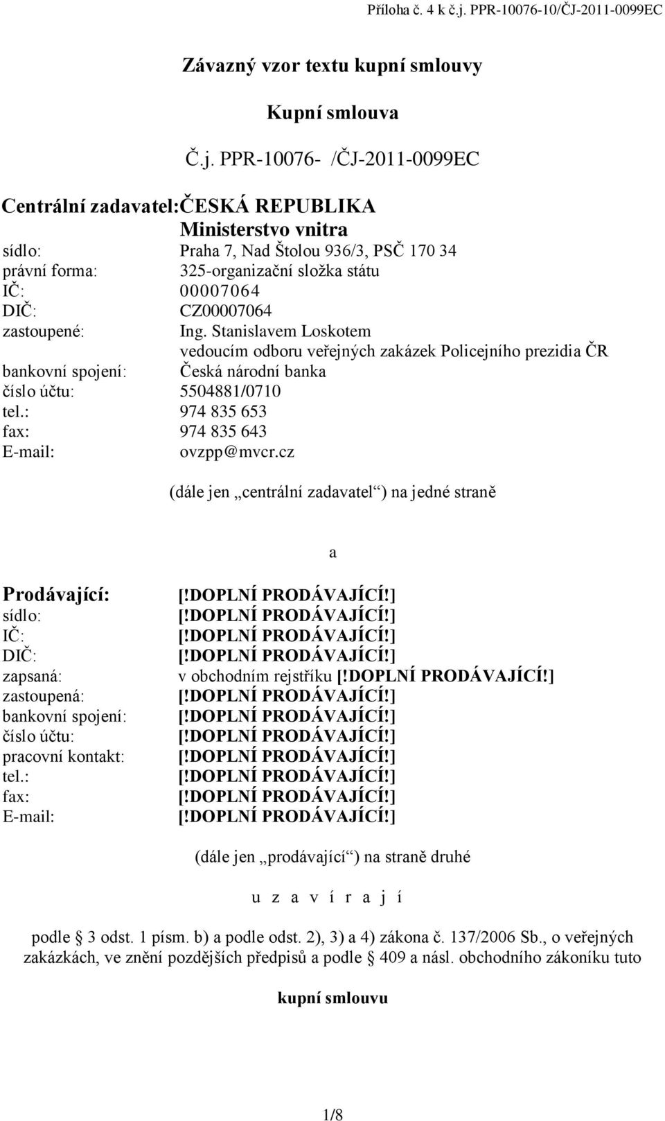 PPR-10076- /ČJ-2011-0099EC Centrální zadavatel:česká REPUBLIKA Ministerstvo vnitra sídlo: Praha 7, Nad Štolou 936/3, PSČ 170 34 právní forma: 325-organizační složka státu IČ: 00007064 DIČ: CZ00007064