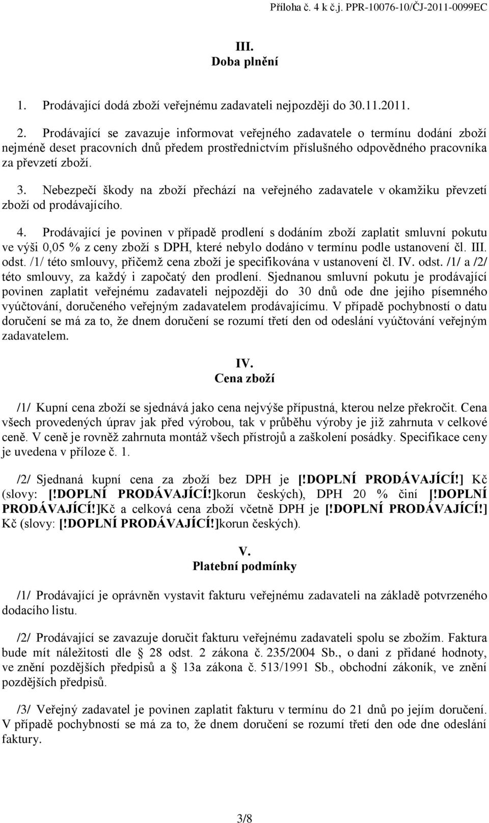 Nebezpečí škody na zboží přechází na veřejného zadavatele v okamžiku převzetí zboží od prodávajícího. 4.