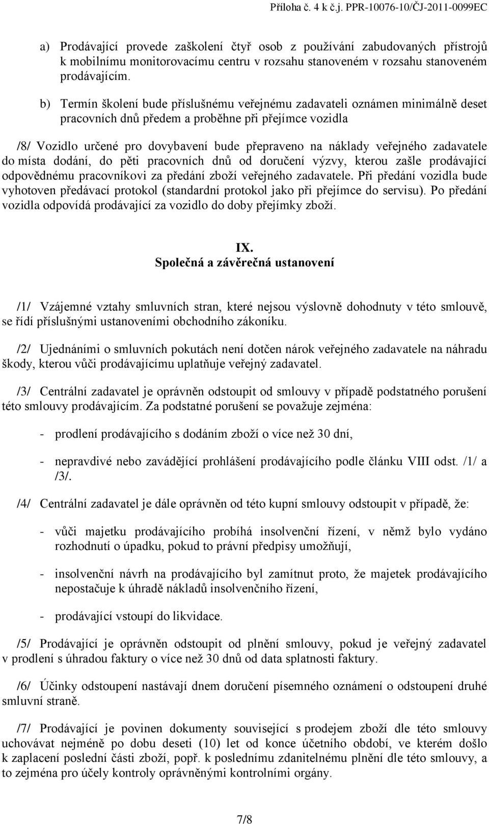 b) Termín školení bude příslušnému veřejnému zadavateli oznámen minimálně deset pracovních dnů předem a proběhne při přejímce vozidla /8/ Vozidlo určené pro dovybavení bude přepraveno na náklady