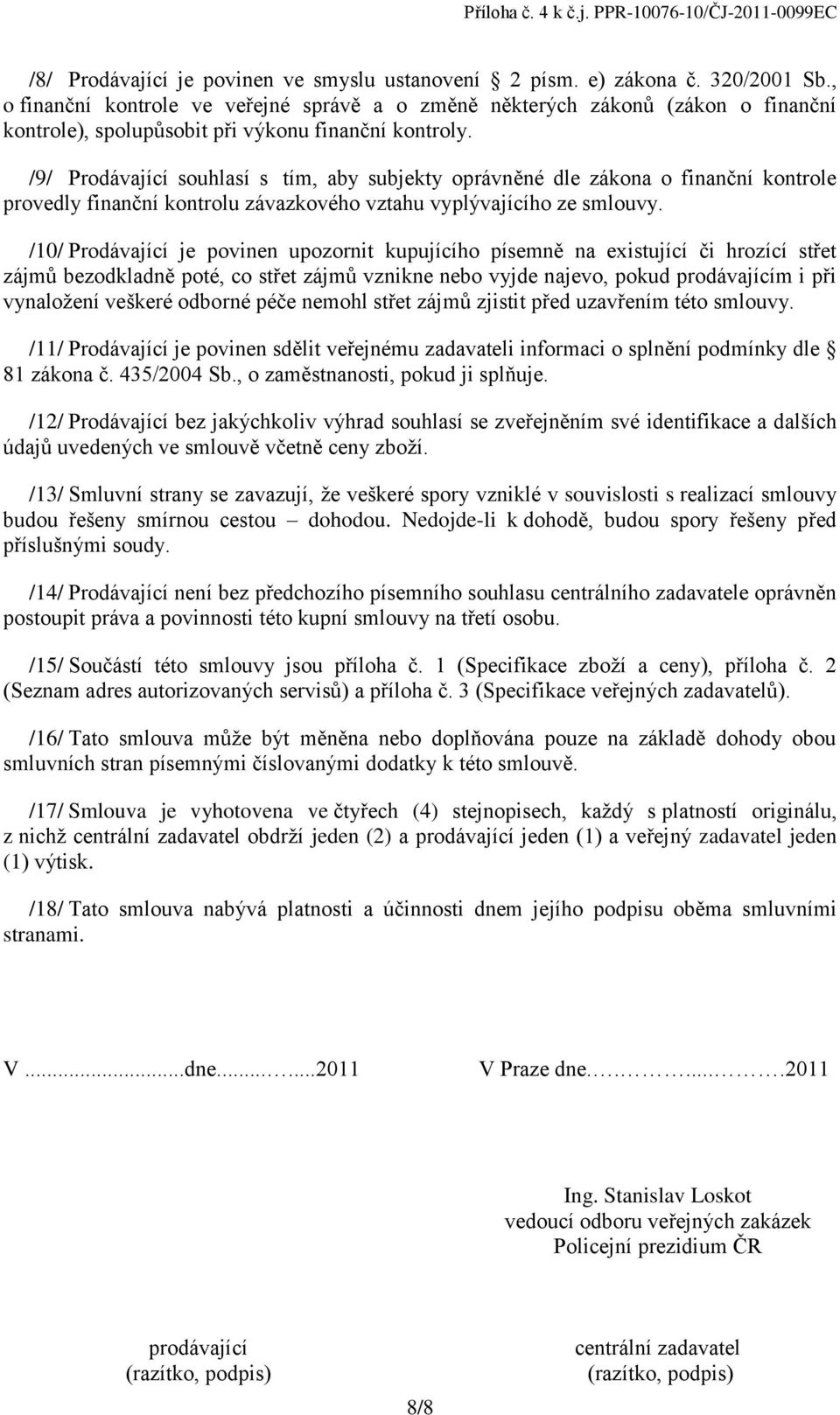 /9/ Prodávající souhlasí s tím, aby subjekty oprávněné dle zákona o finanční kontrole provedly finanční kontrolu závazkového vztahu vyplývajícího ze smlouvy.