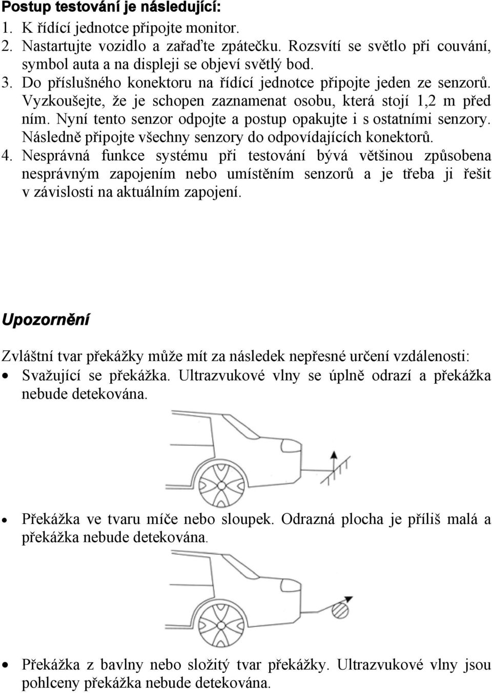 Nyní tento senzor odpojte a postup opakujte i s ostatními senzory. Následně připojte všechny senzory do odpovídajících konektorů. 4.