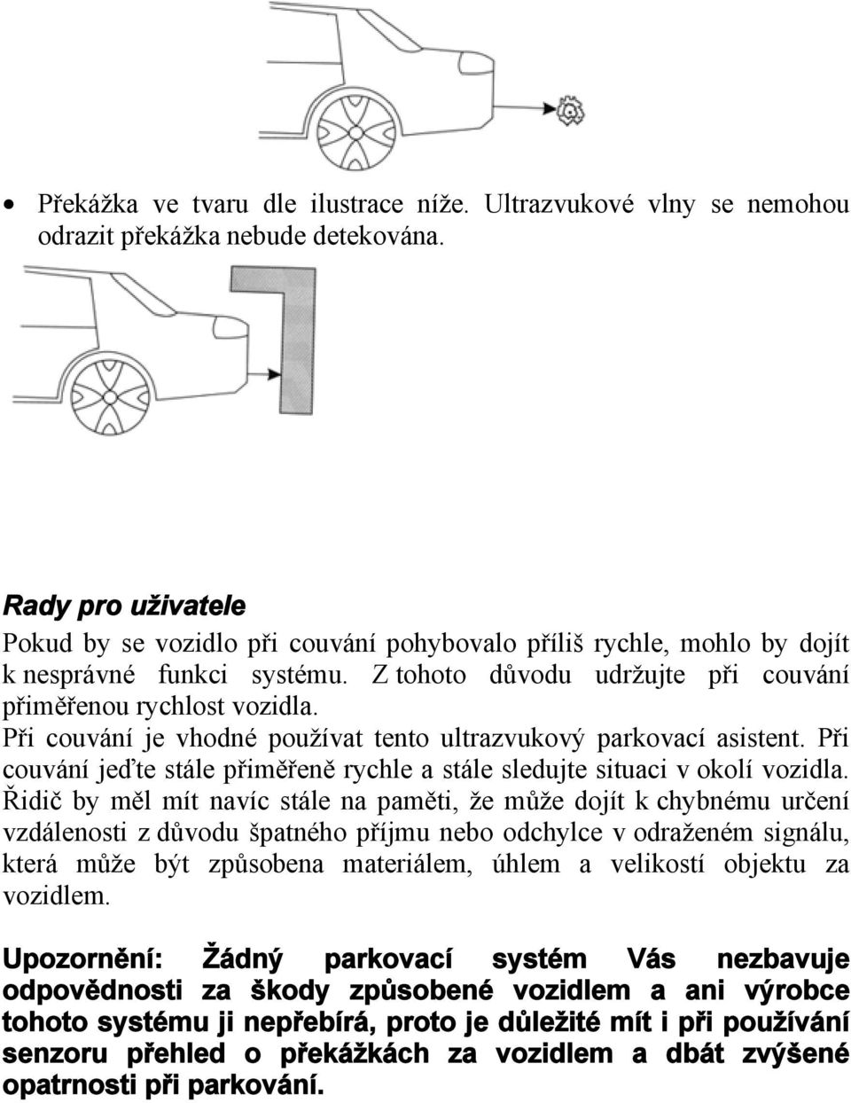 Při couvání je vhodné používat tento ultrazvukový parkovací asistent. Při couvání jeďte stále přiměřeně rychle a stále sledujte situaci v okolí vozidla.