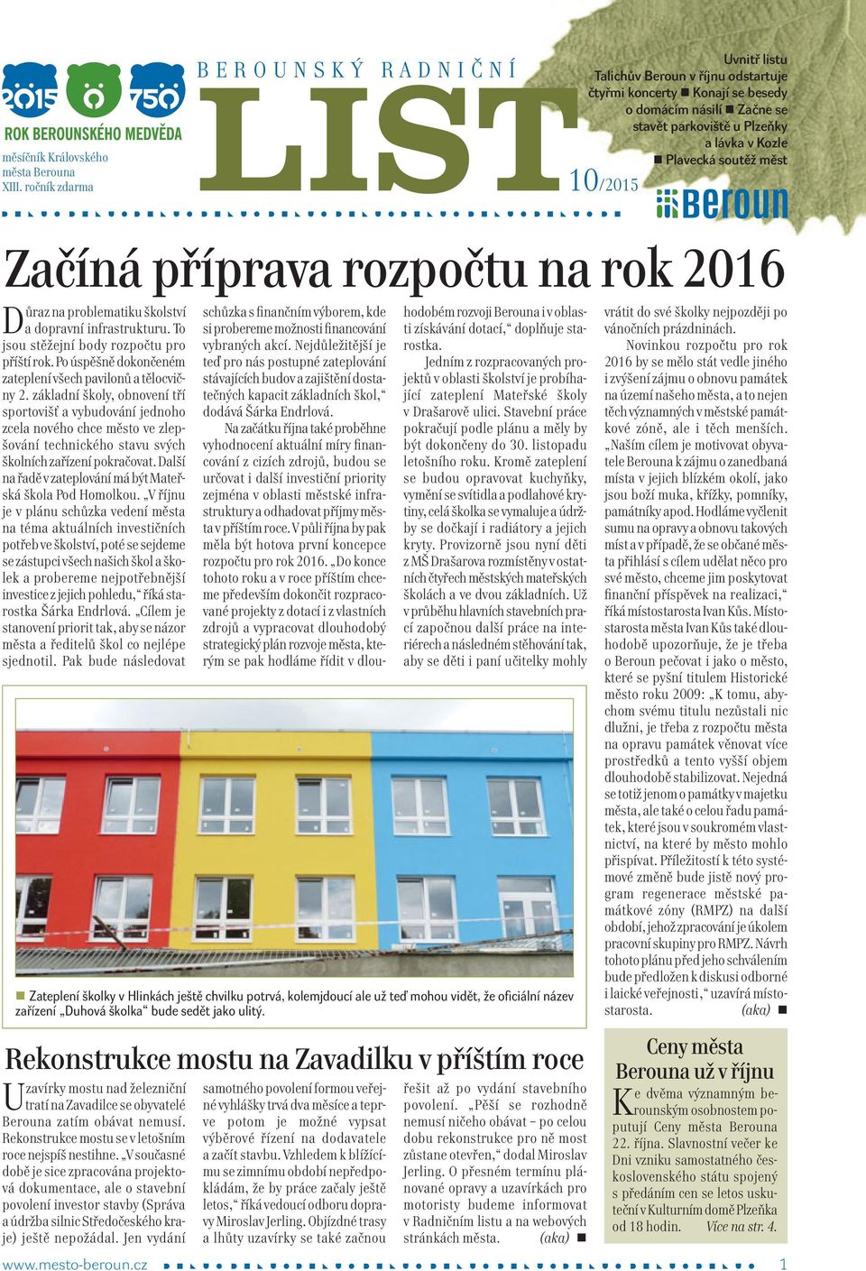 10/2015 Začíá příprava rozpočtu a rok 2016 Důraz a problematiku školství a dopraví ifrastrukturu. o jsou stěžejí body rozpočtu pro příští rok. Po úspěšě dokočeém zatepleí všech paviloů a tělocvičy 2.