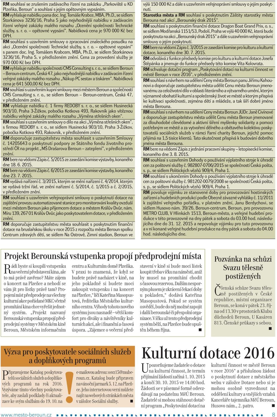 , se sídlem Štorkáova 3236/16, Praha 5 jako ejvhodější abídku v zadávacím řízeí veřejé zakázky malého rozsahu Oceěí společosti echické služby, s. r. o. opětové vypsáí.