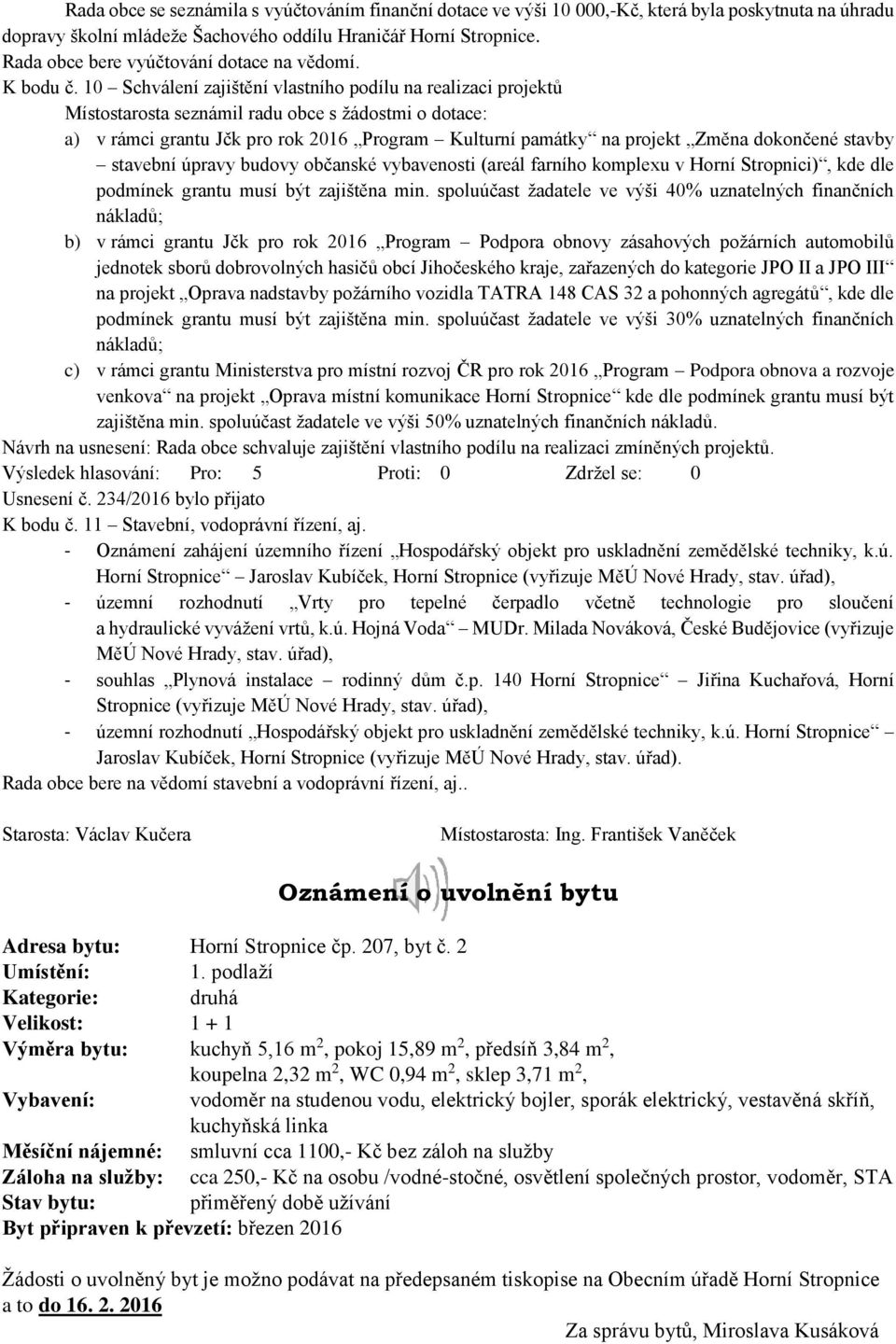 10 Schválení zajištění vlastního podílu na realizaci projektů Místostarosta seznámil radu obce s žádostmi o dotace: a) v rámci grantu Jčk pro rok 2016 Program Kulturní památky na projekt Změna