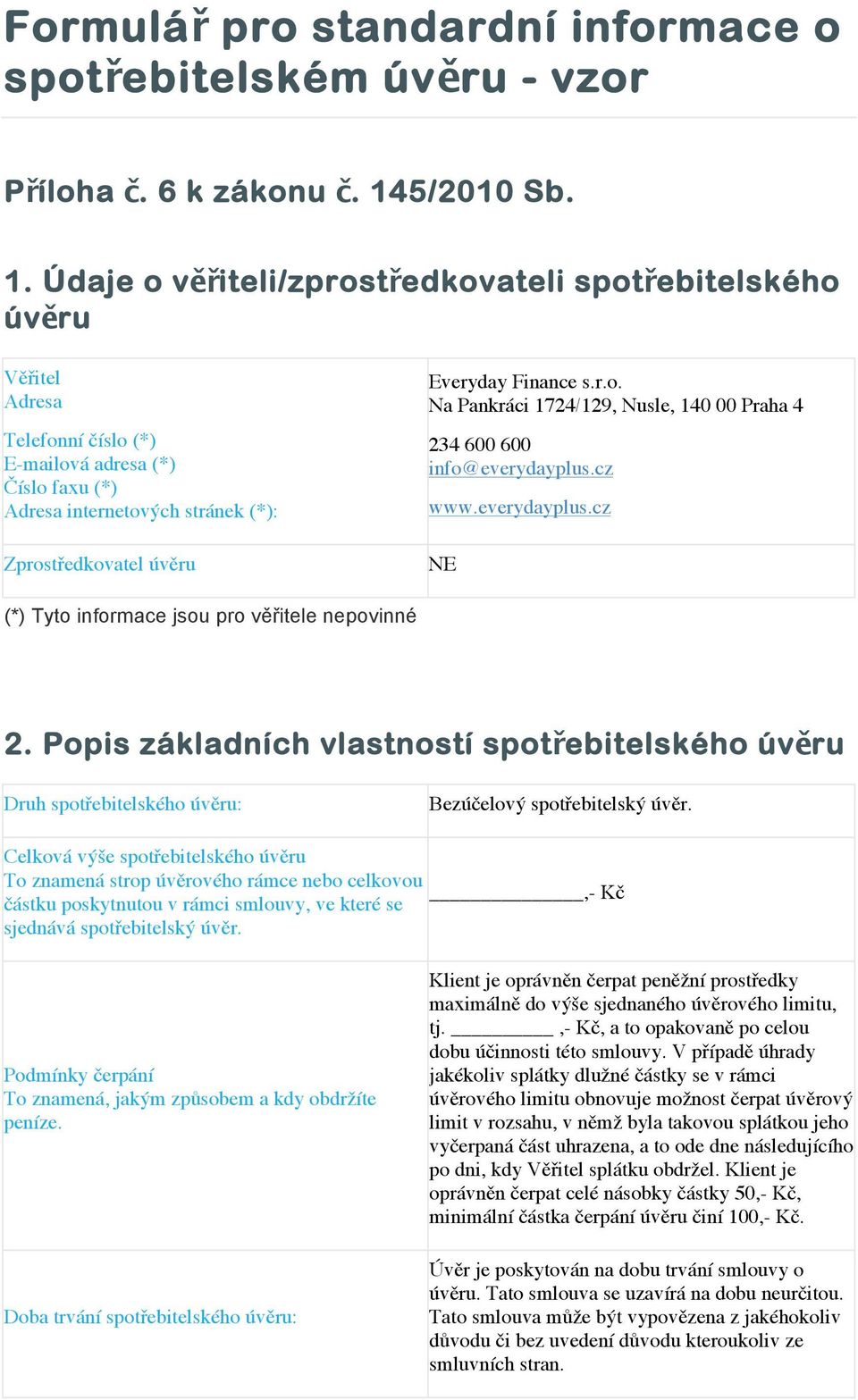 Údaje o věřiteli/zprostředkovateli spotřebitelského úvěru Věřitel Adresa Telefonní číslo (*) E-mailová adresa (*) Číslo faxu (*) Adresa internetových stránek (*): Zprostředkovatel úvěru Everyday