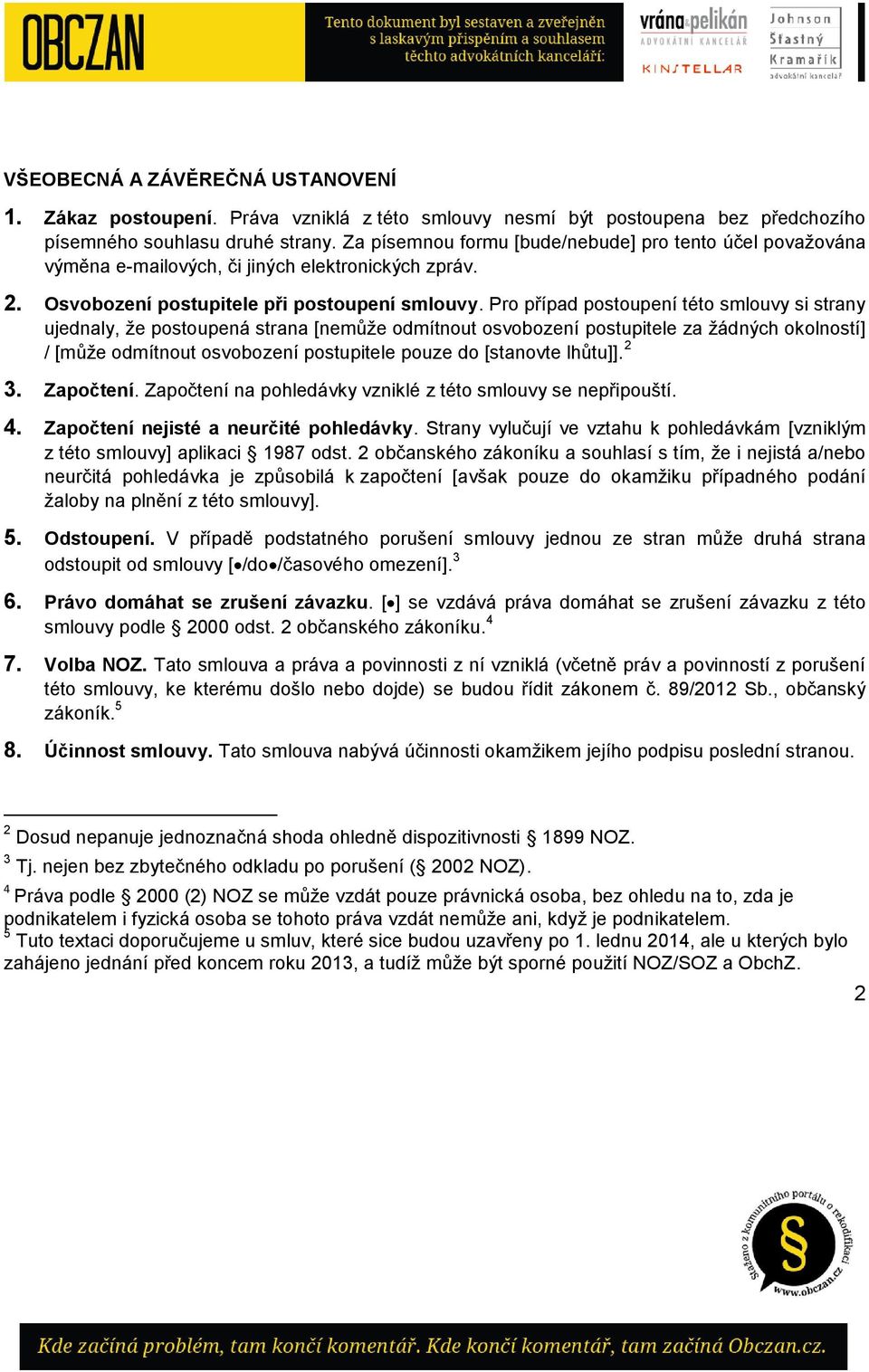 Pro případ postoupení této smlouvy si strany ujednaly, že postoupená strana [nemůže odmítnout osvobození postupitele za žádných okolností] / [může odmítnout osvobození postupitele pouze do [stanovte