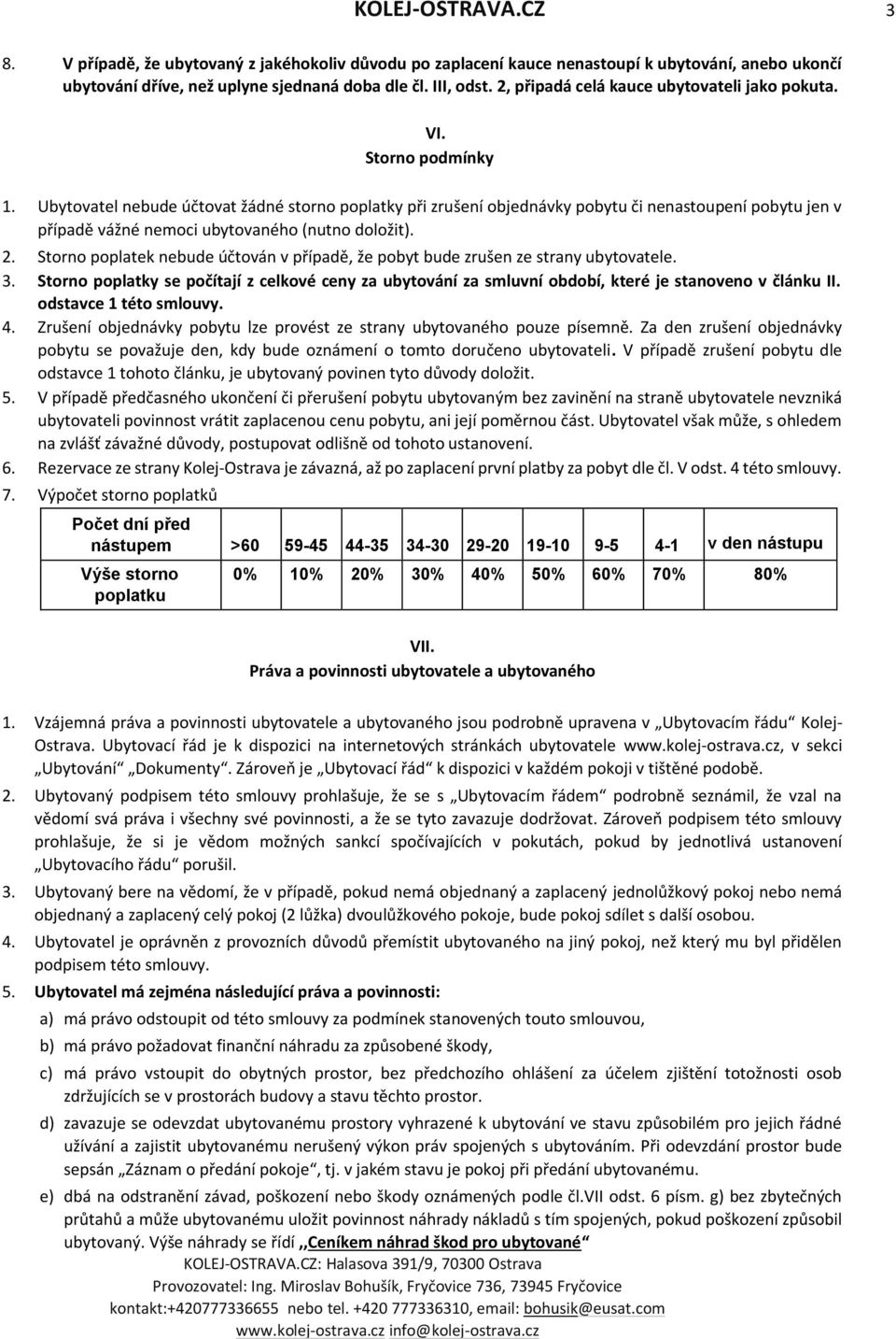 Ubytovatel nebude účtovat žádné storno poplatky při zrušení objednávky pobytu či nenastoupení pobytu jen v případě vážné nemoci ubytovaného (nutno doložit). 2.