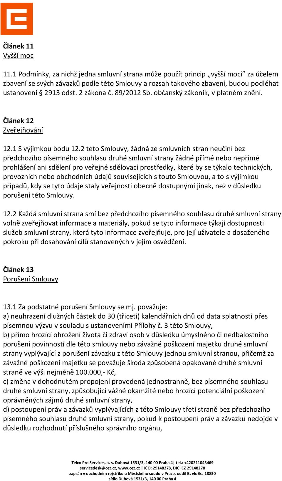 2 zákona č. 89/2012 Sb. občanský zákoník, v platném znění. Článek 12 Zveřejňování 12.1 S výjimkou bodu 12.